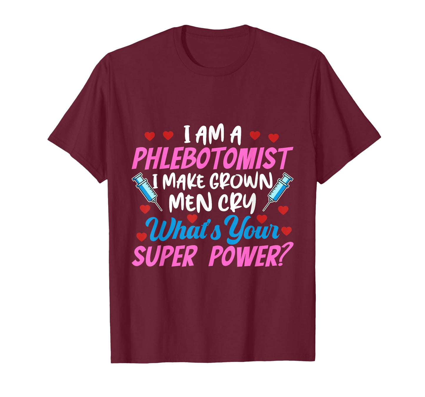 I Am A Phlebotomist I Make Grown Men Cry Phlebotomist Nurse T-Shirt