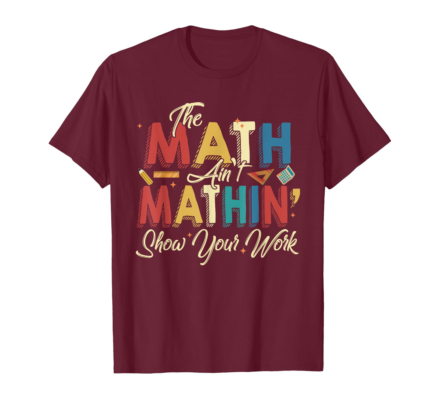 The Math Ain't Mathin Show Your Work T-Shirt