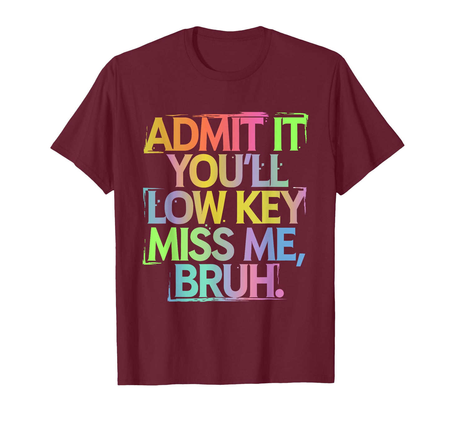 Admit It You'll Low Key Miss Me Bruh Funny Bruh Teacher T-Shirt