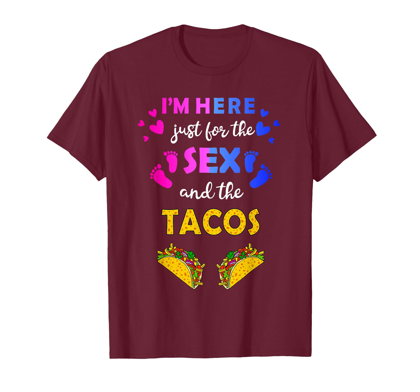 I'm Here Just for the Sex and Tacos - Funny Reveal Shirt T-Shirt