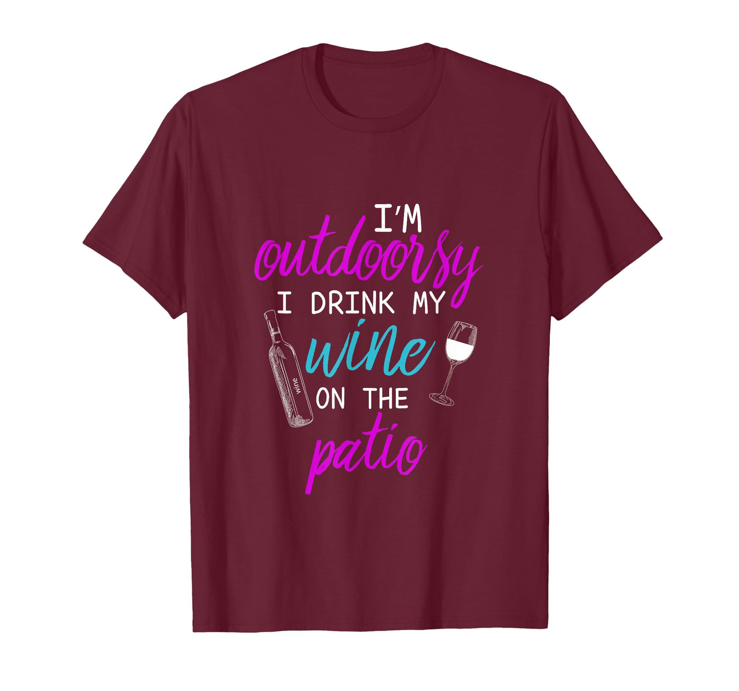 I Am I'm Outdoorsy I Like To Drink Wine on my Patio T-Shirt T-Shirt