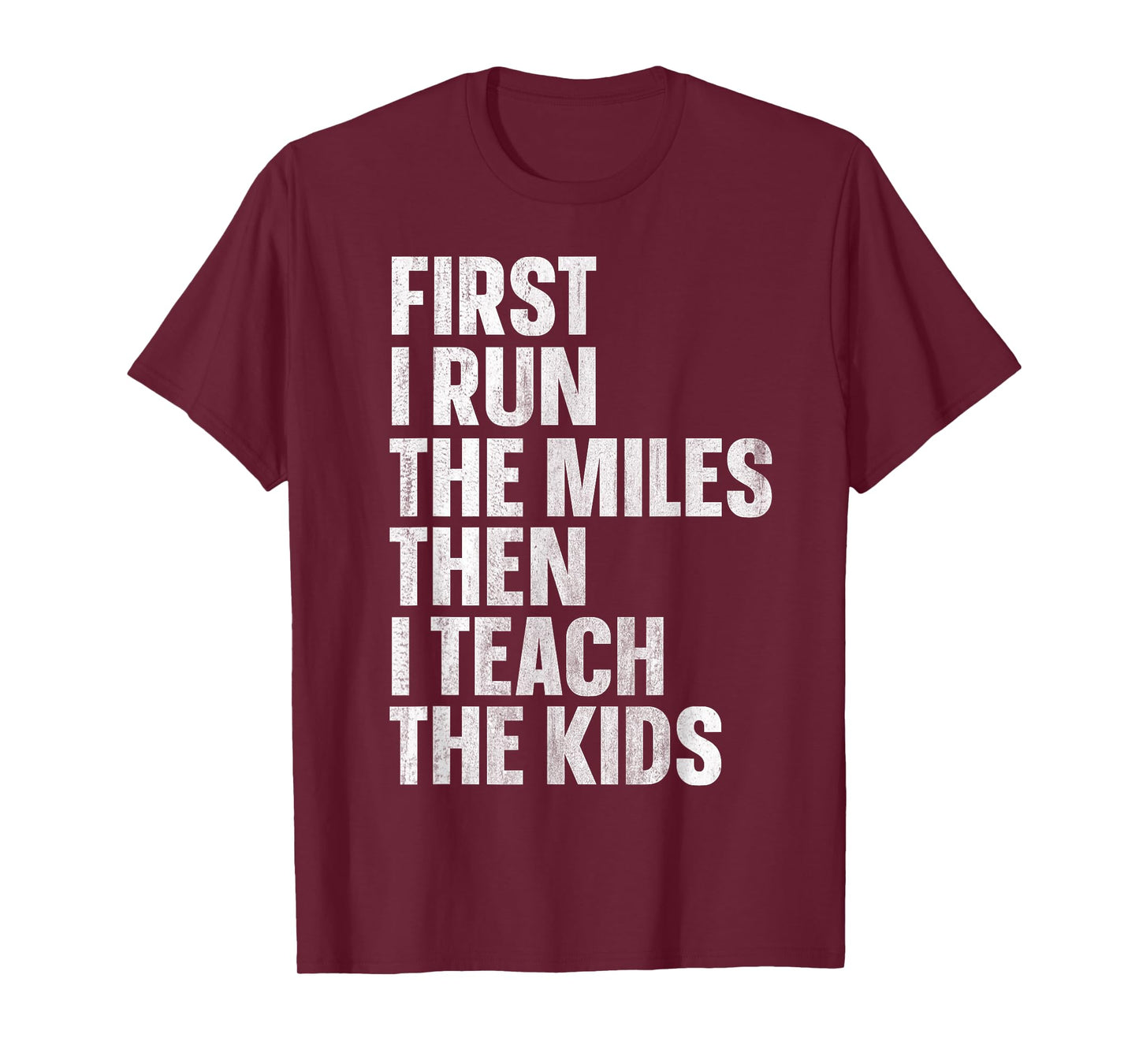 First I Run The Miles Then I Teach The Kids T-Shirt