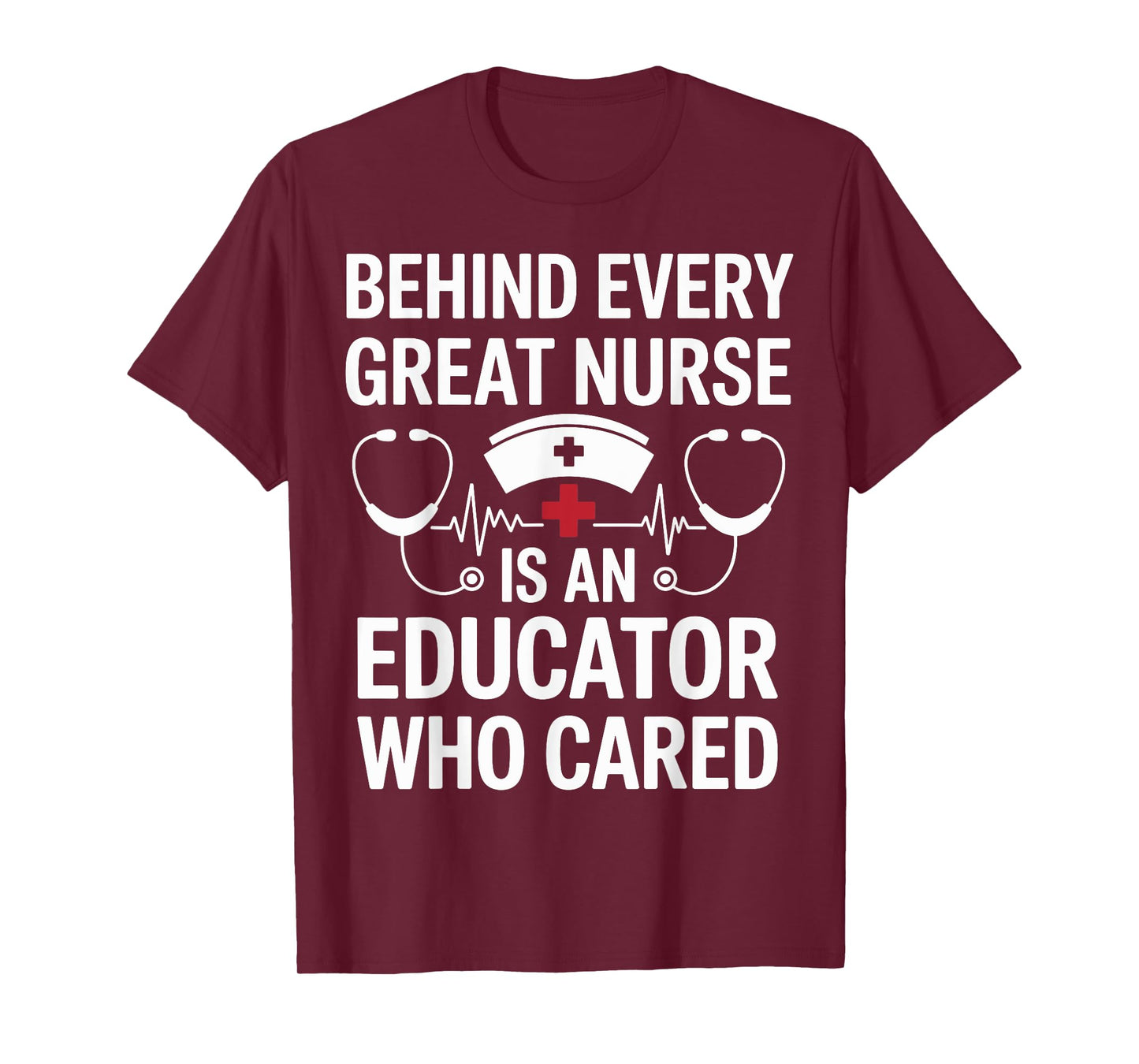 Behind Every Great Nurse Is A Nurse Educator T-Shirt
