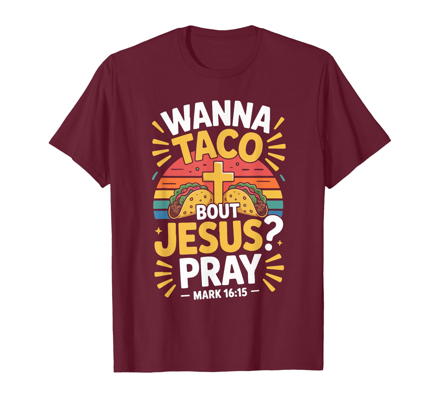 Wanna Taco Bout Jesus Pray Mark 16 15 T-Shirt