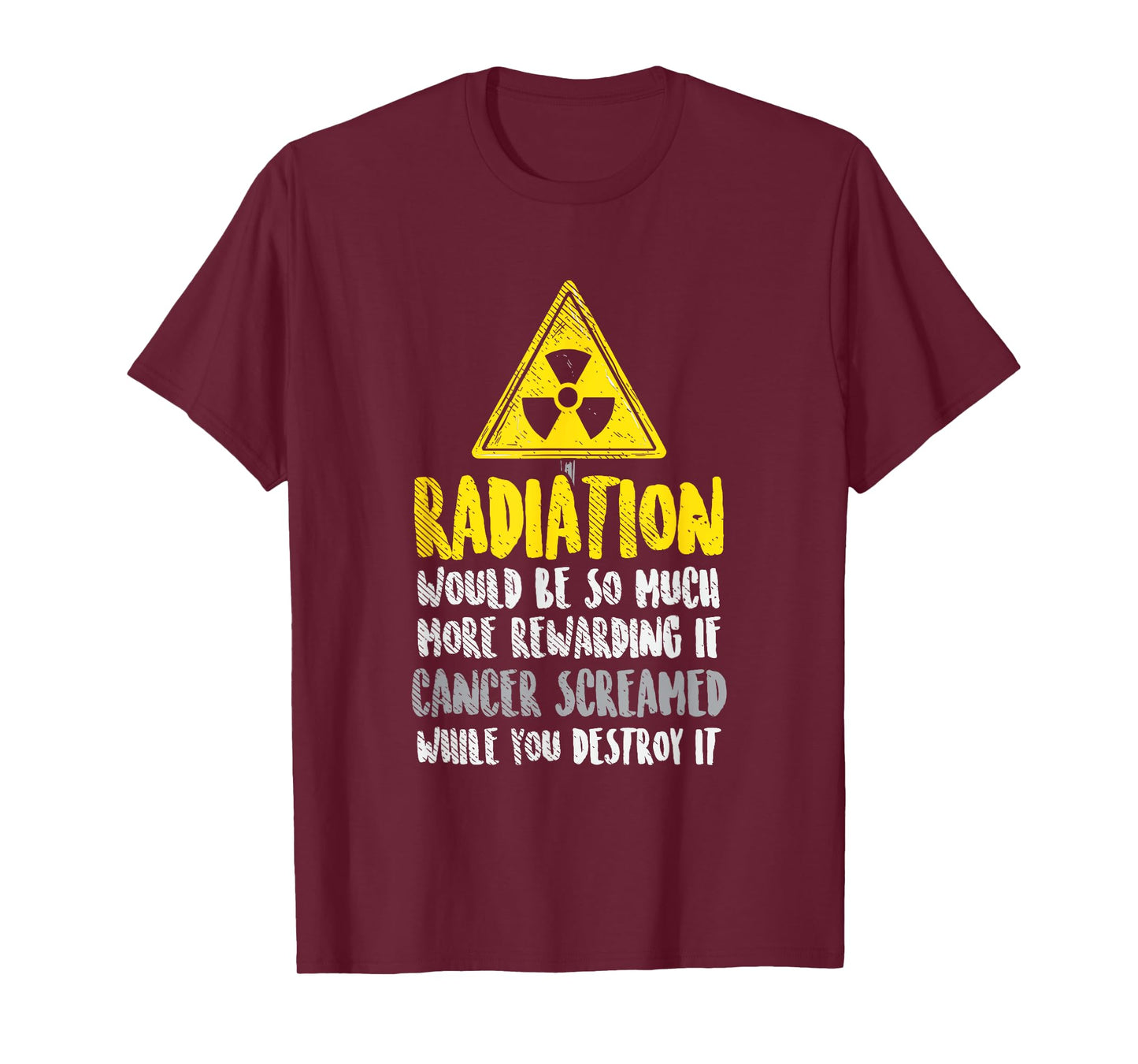 Radiation Would Be So Much More Rewarding If Cancer Screamed T-Shirt