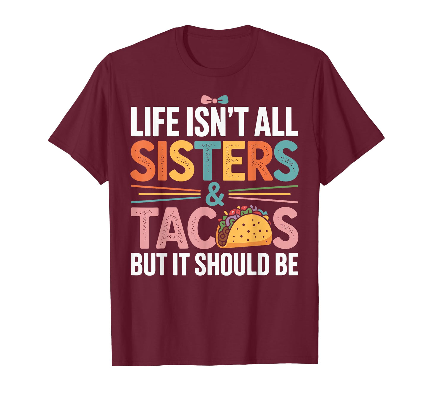 Life Isn't All Sisters and Tacos Funny Sister T-Shirt