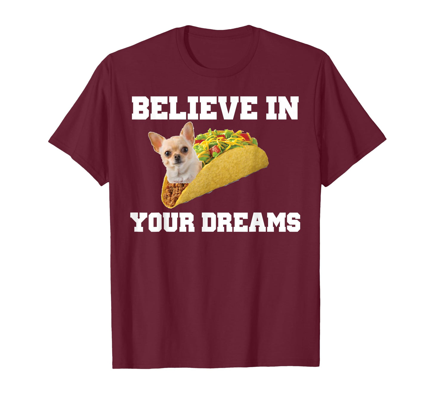 Believe In Your Dreams Shirt Chihuahua Taco Tshirt T-Shirt