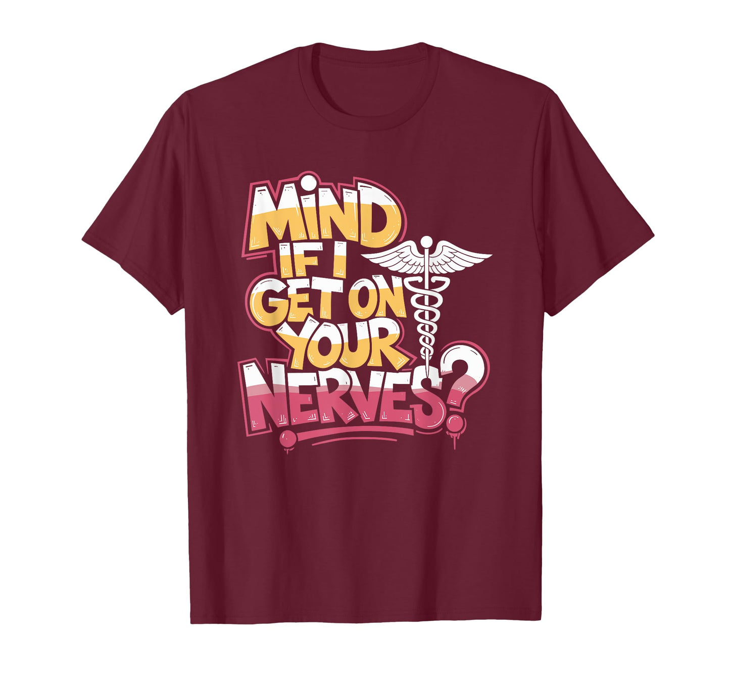 Neurocritical Care Nurse Mind If I Get On Your Nerves, Neuro T-Shirt