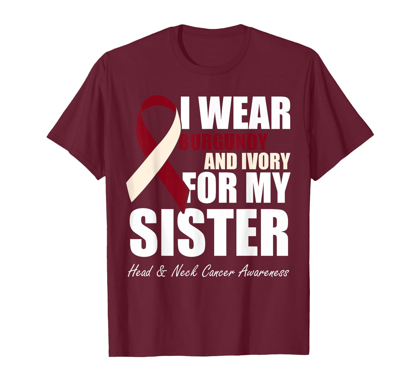 I Wear Burgundy Ivory For My Sister Head & Neck Cancer T-Shirt
