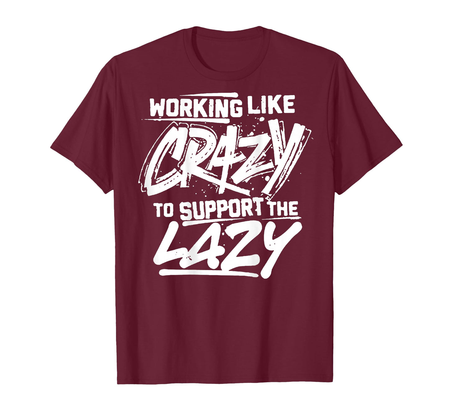 Working Like Crazy To Support The Lazy (on back) T-Shirt