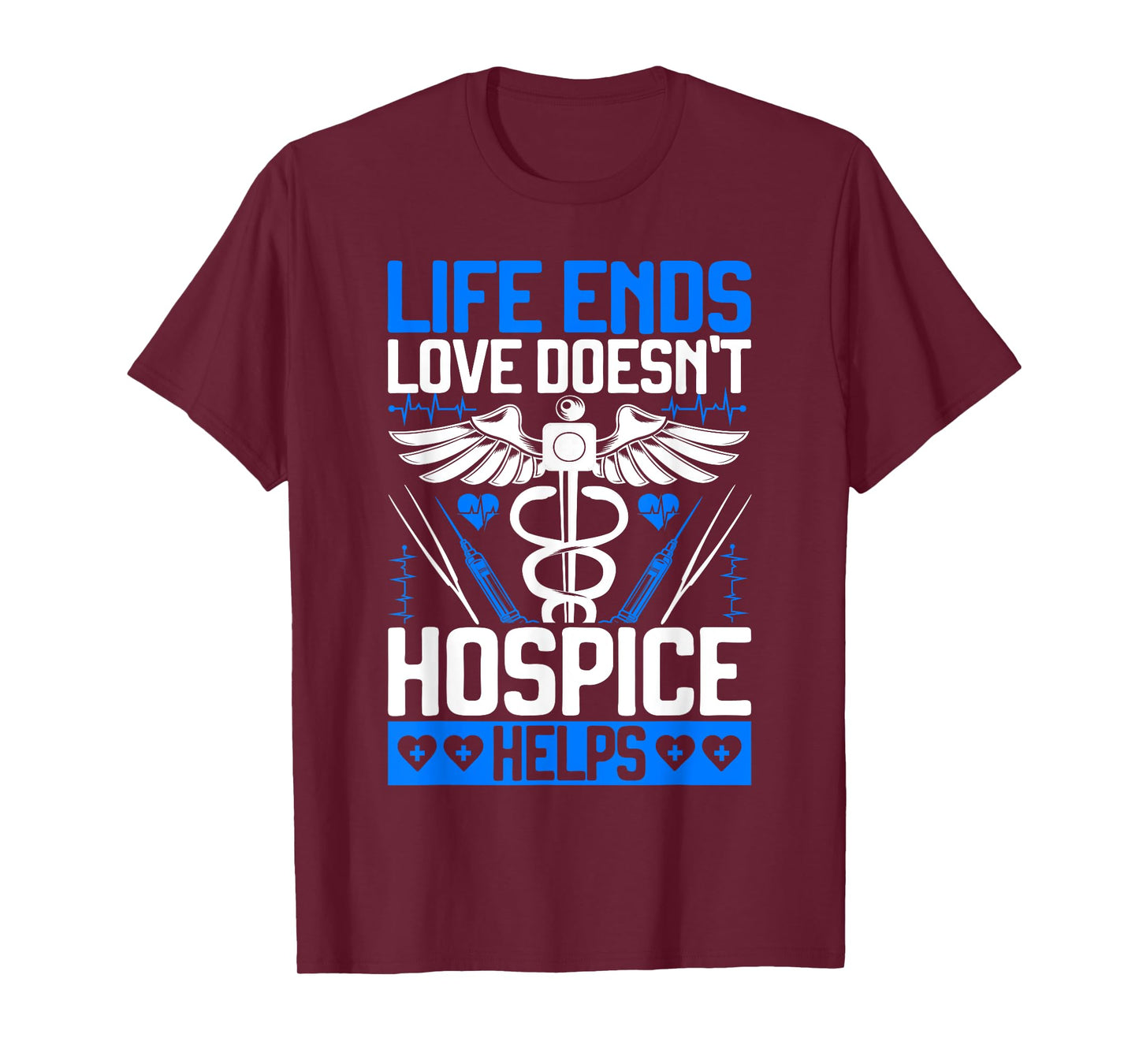 Life Ends Love Doesn't Hospice Helps Hospice Nurse T-Shirt