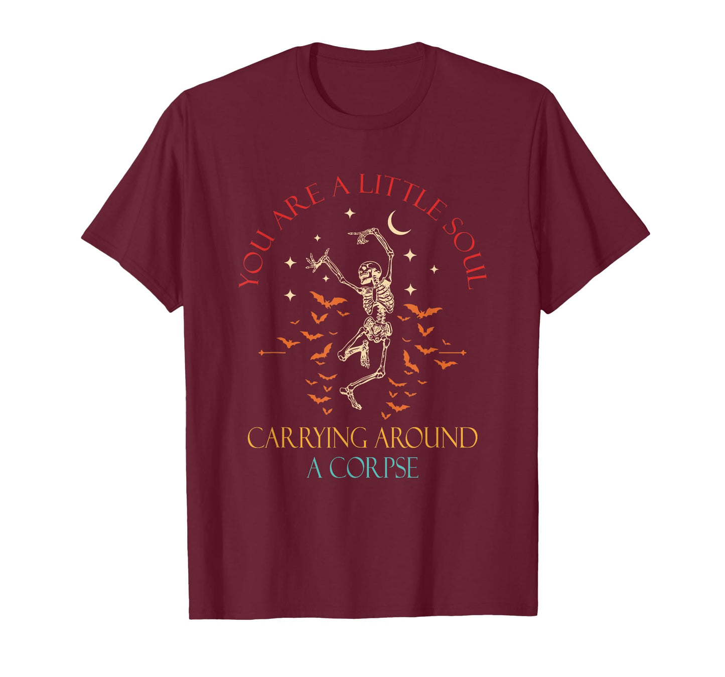 You are A Little Soul Carrying Around A Corpse Skeleton T-Shirt