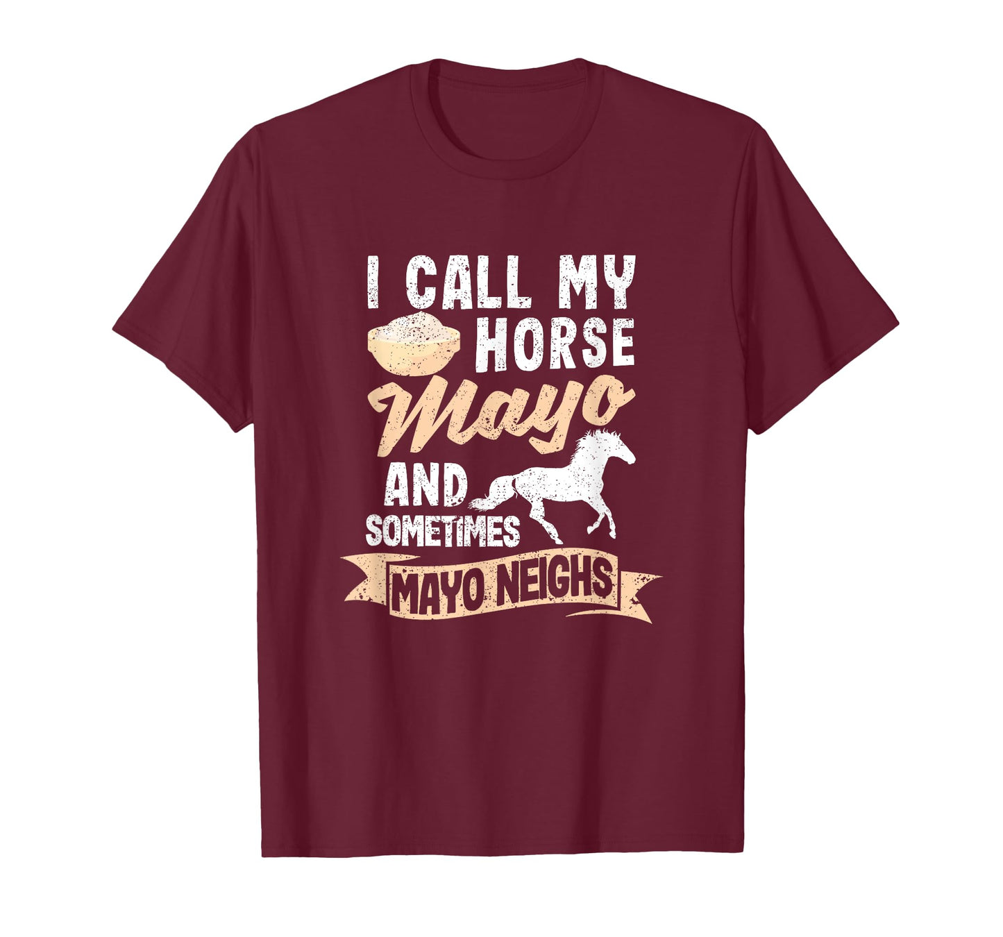 I Call My Horse Mayo And Sometimes Mayo Neighs Mayonnaise T-Shirt