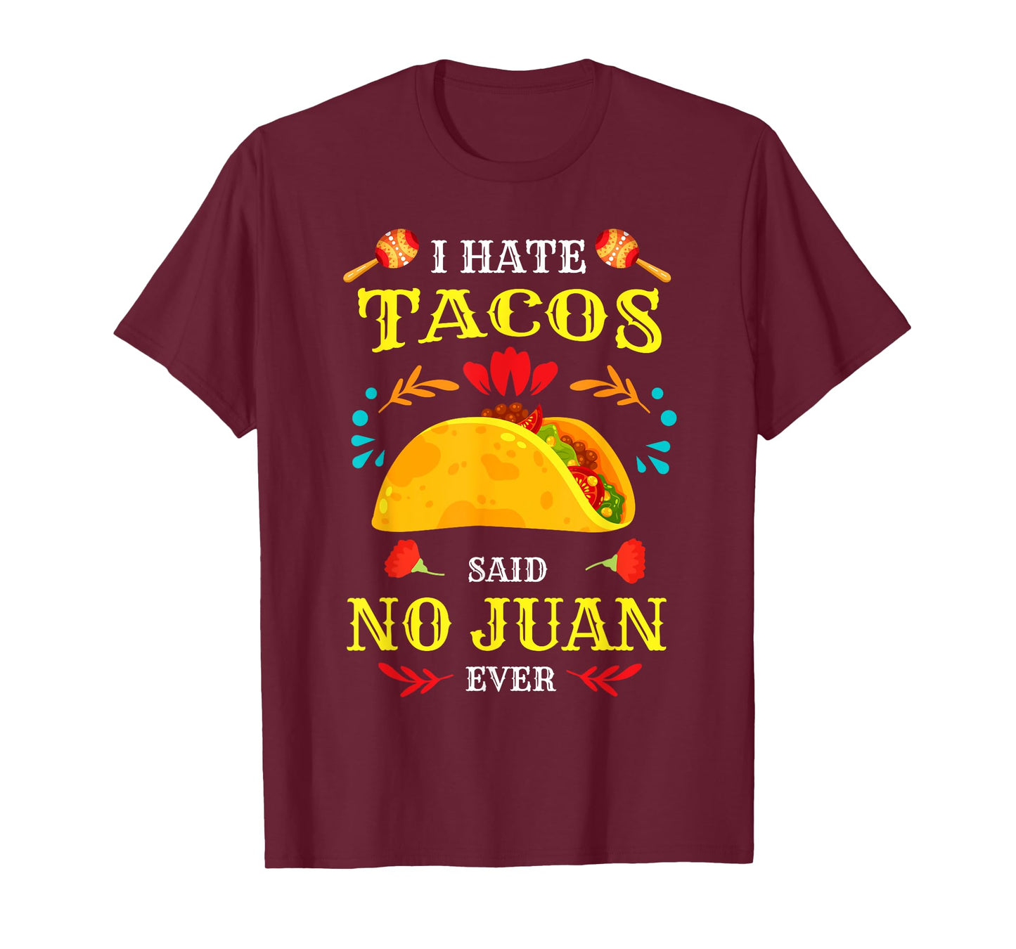 I Hate Tacos Said No Juan Ever Cinco De Mayo Mexican Funny T-Shirt