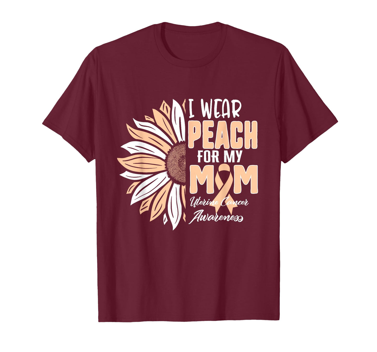 I Wear Peach For My MOM Uterine Cancer Awareness Ribbon Sunf T-Shirt