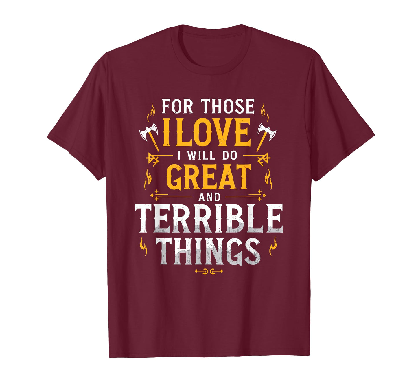 For Those I Love I Will Do Great And Terrible Things T-Shirt
