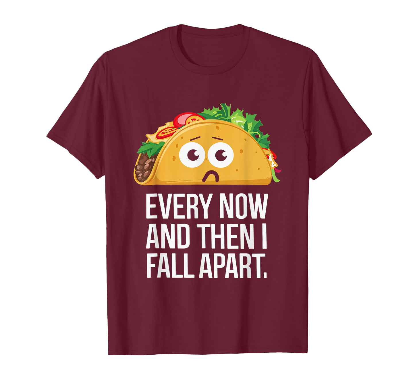 Every Now and Then I Fall Apart Taco Foodie Humor T-Shirt