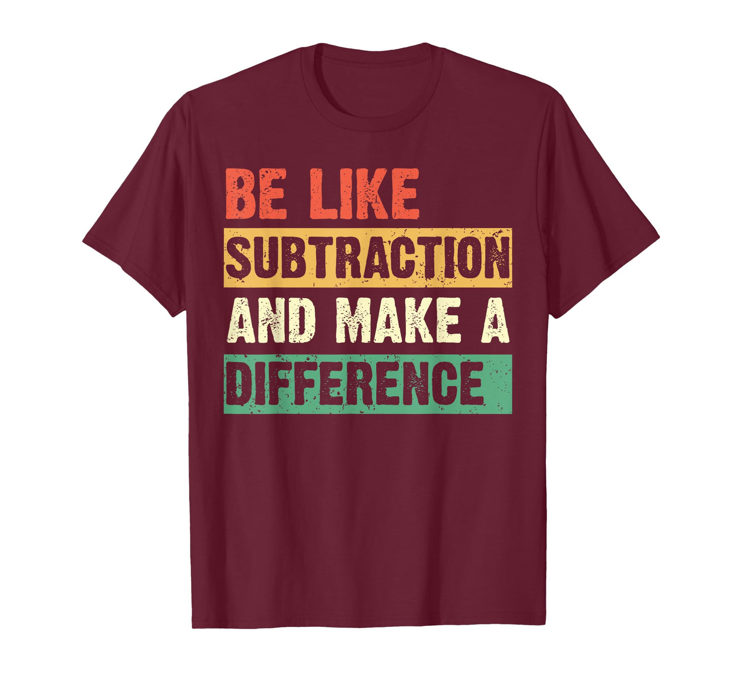 Be Like Subtraction and Make a Difference Funny Math Teacher T-Shirt