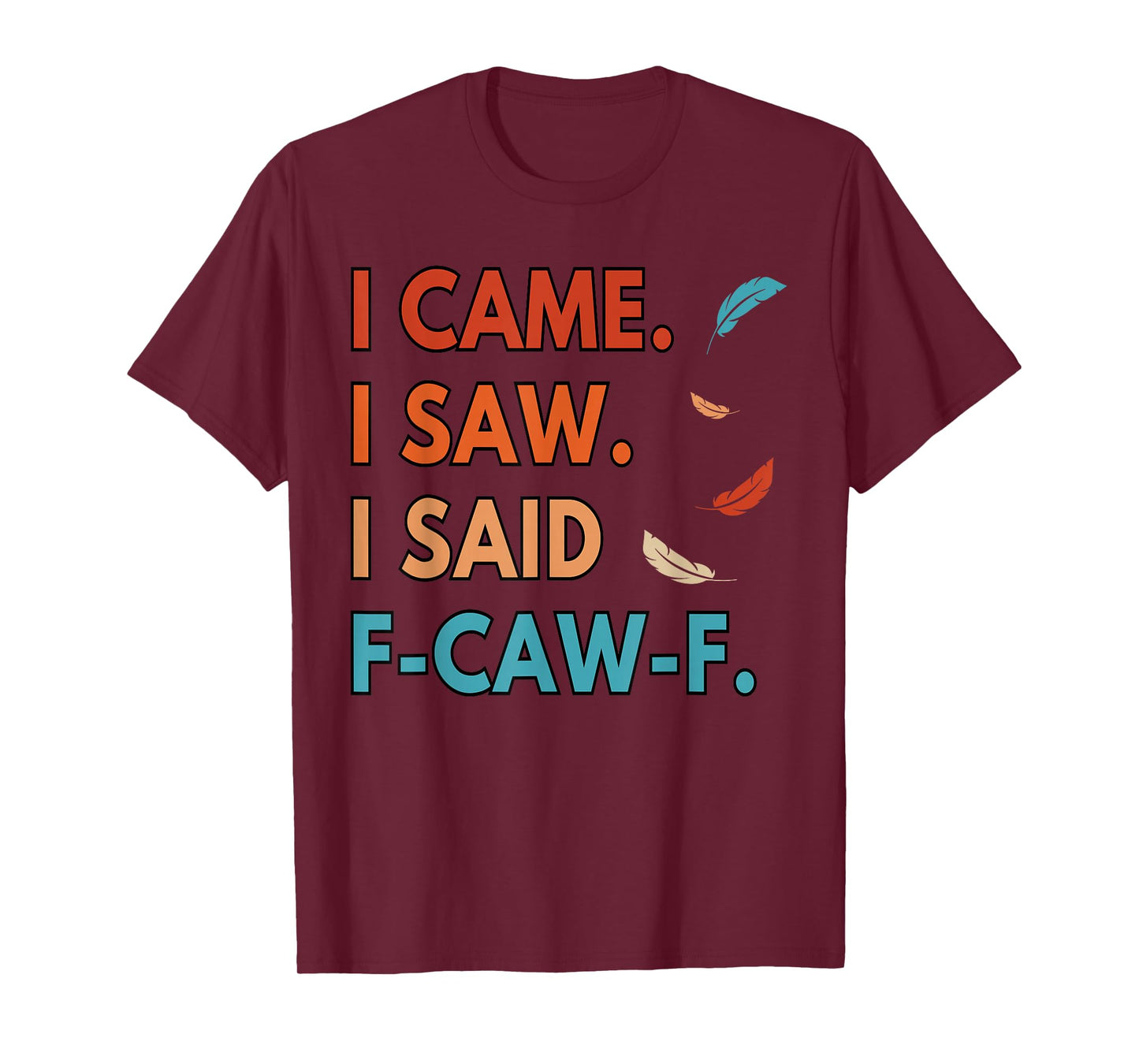 I Came I Saw FCAWF Funny Cursing Cussing Bird Adult Humor T-Shirt