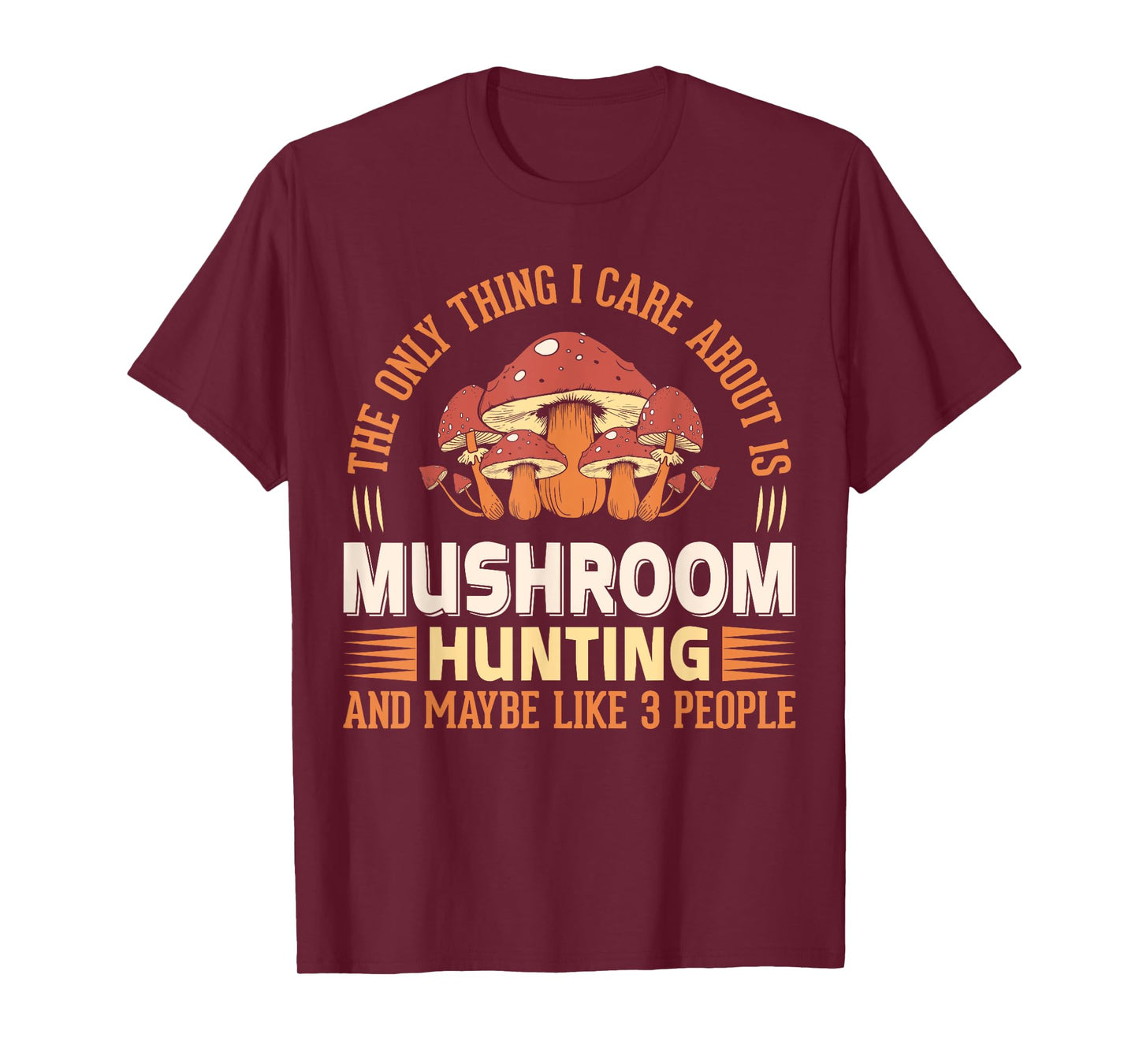 The Only Thing I Care About Is Mushroom Hunting And Maybe T-Shirt