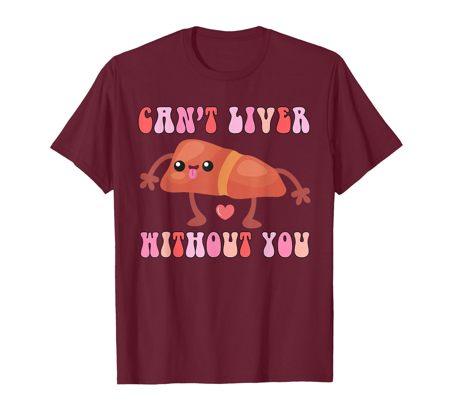 Can't Liver Without You Funny Human Liver Anatomy Women Men T-Shirt