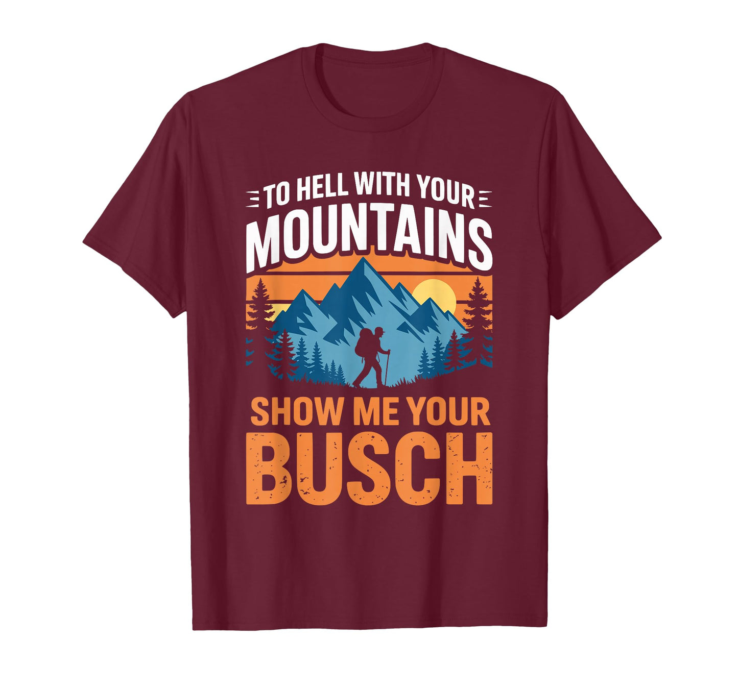 to Hell with Your Mountains Show Me Your Busch Hiking T-Shirt