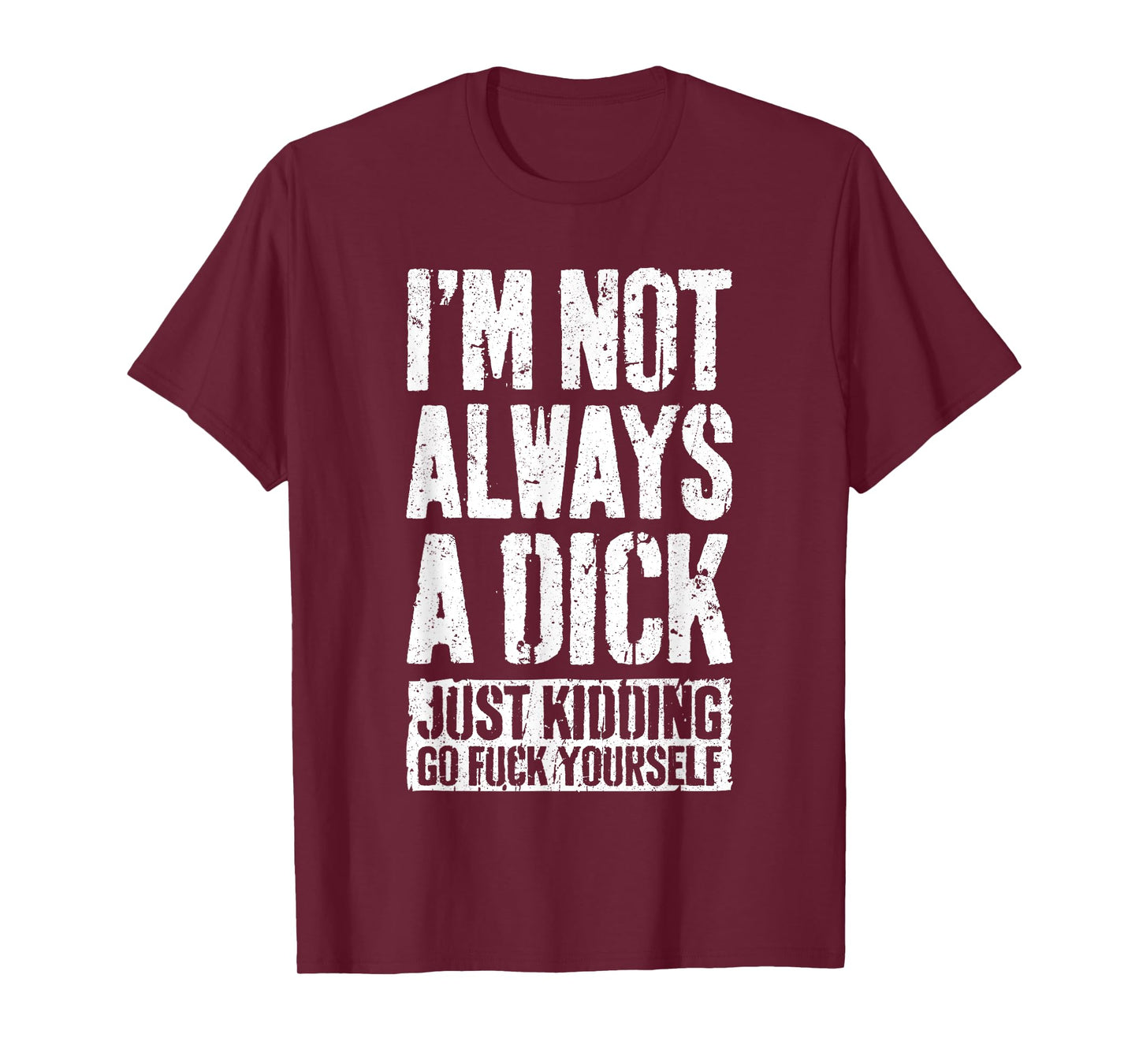 I'm Not Always A Dick Shirt Just Kidding Go Fuck Yourself D T-Shirt