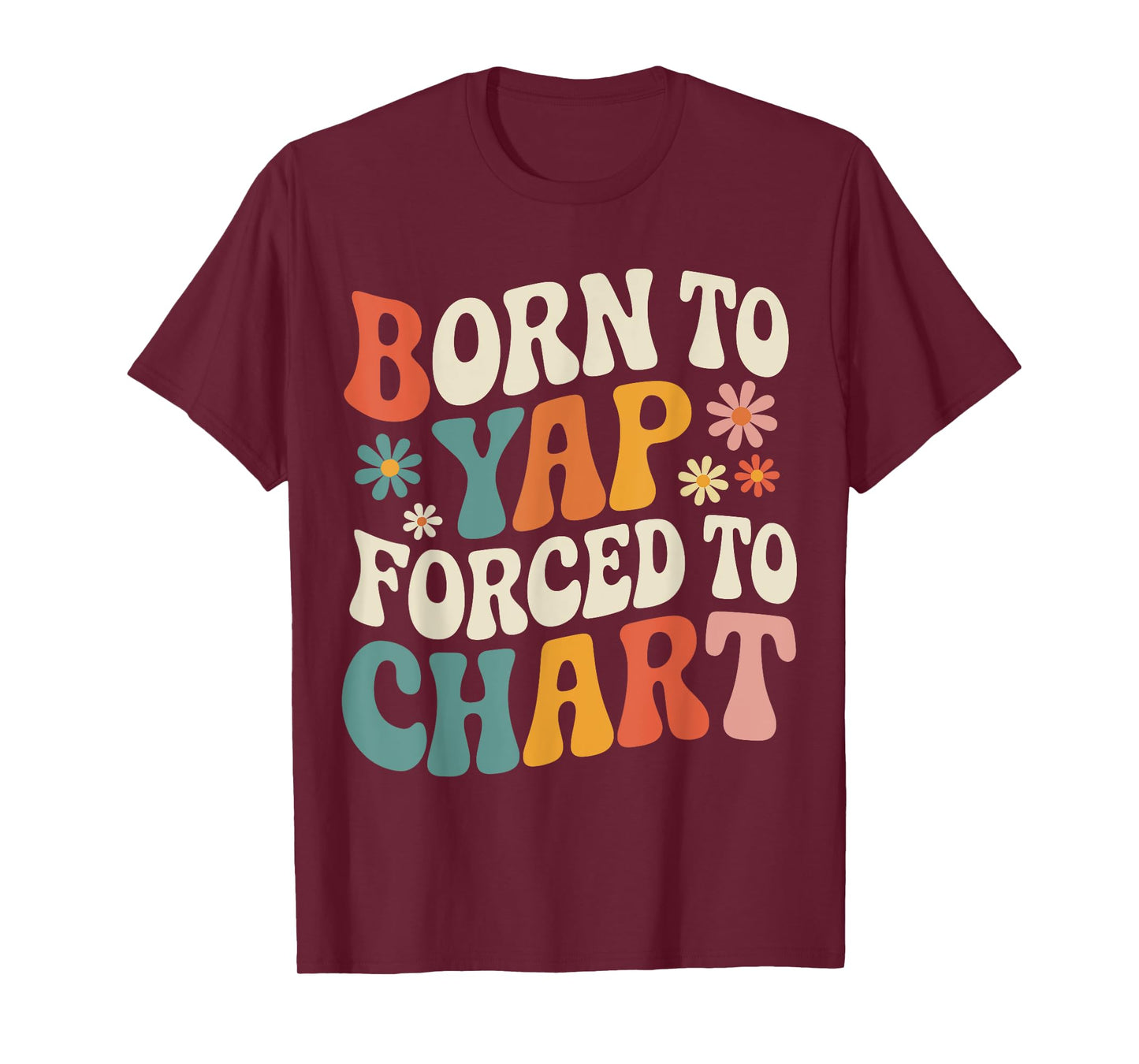 Born To Yap Forced to Chart Nurse Graduation Funny Nursing T-Shirt