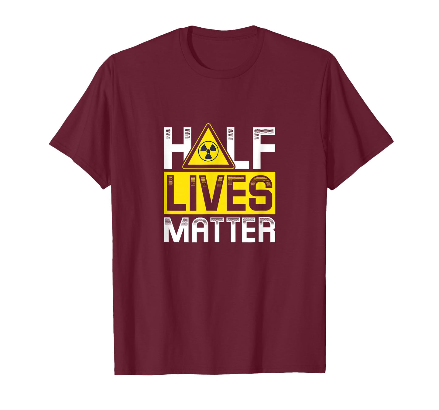 Half Lives matter | Nuclear energy T-Shirt