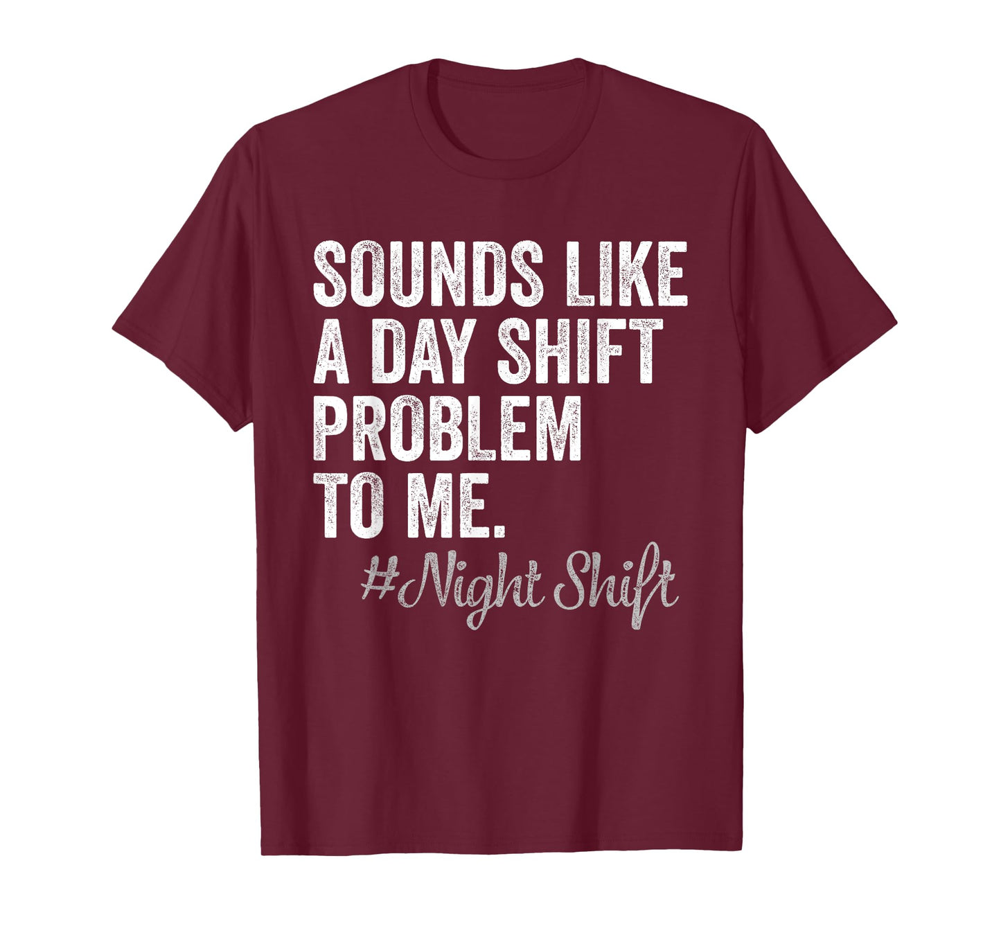Sounds Like A Day Shift Problem To Me Night Shift Nurse T-Shirt