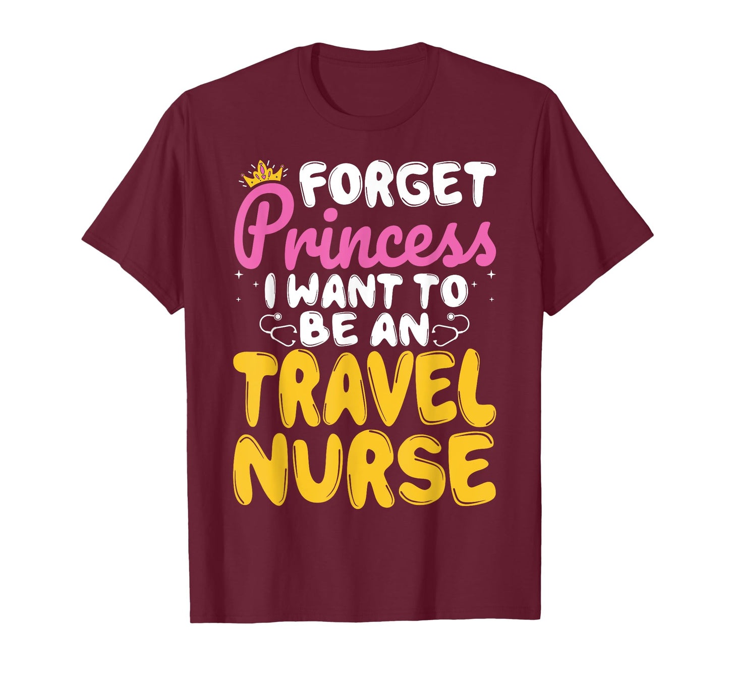 Forget Princess I Want to Be a Travel Nurse Travelling Nurse T-Shirt