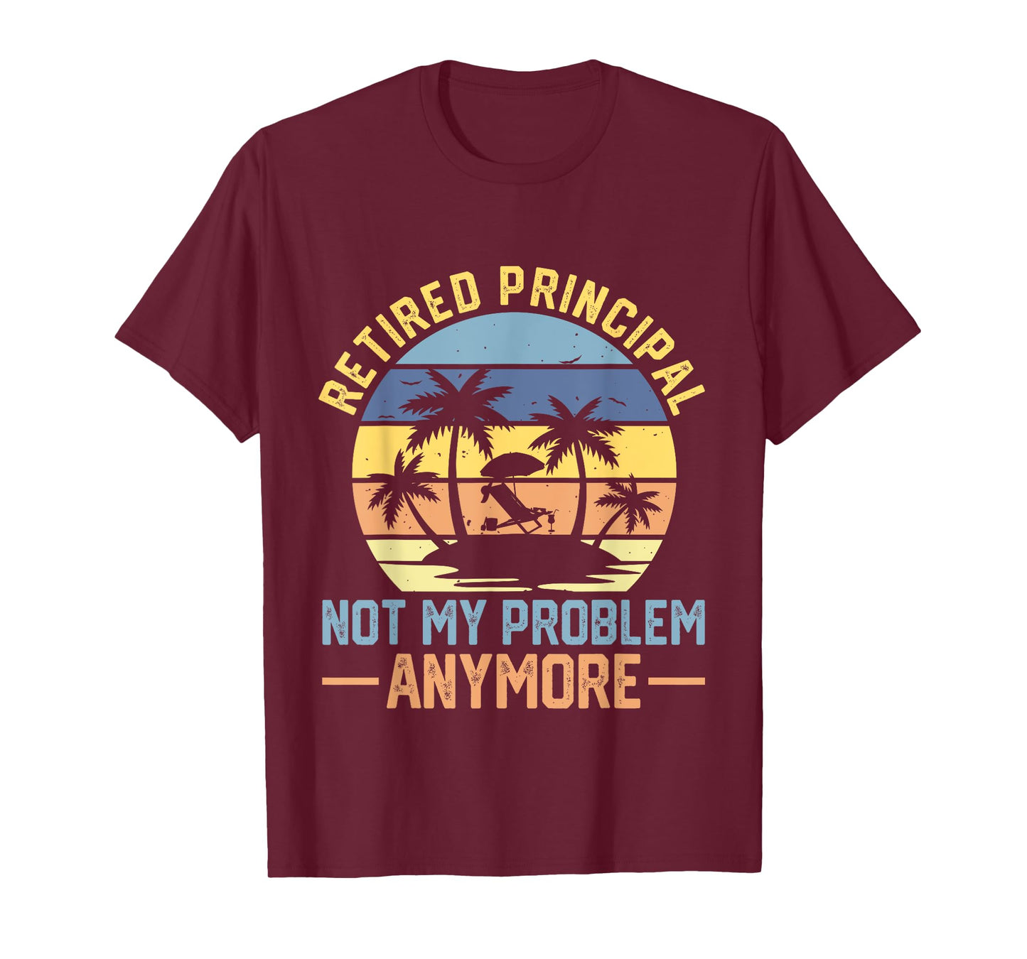 Retired Principal 2022 Not My Problem Anymore Retirement T-Shirt