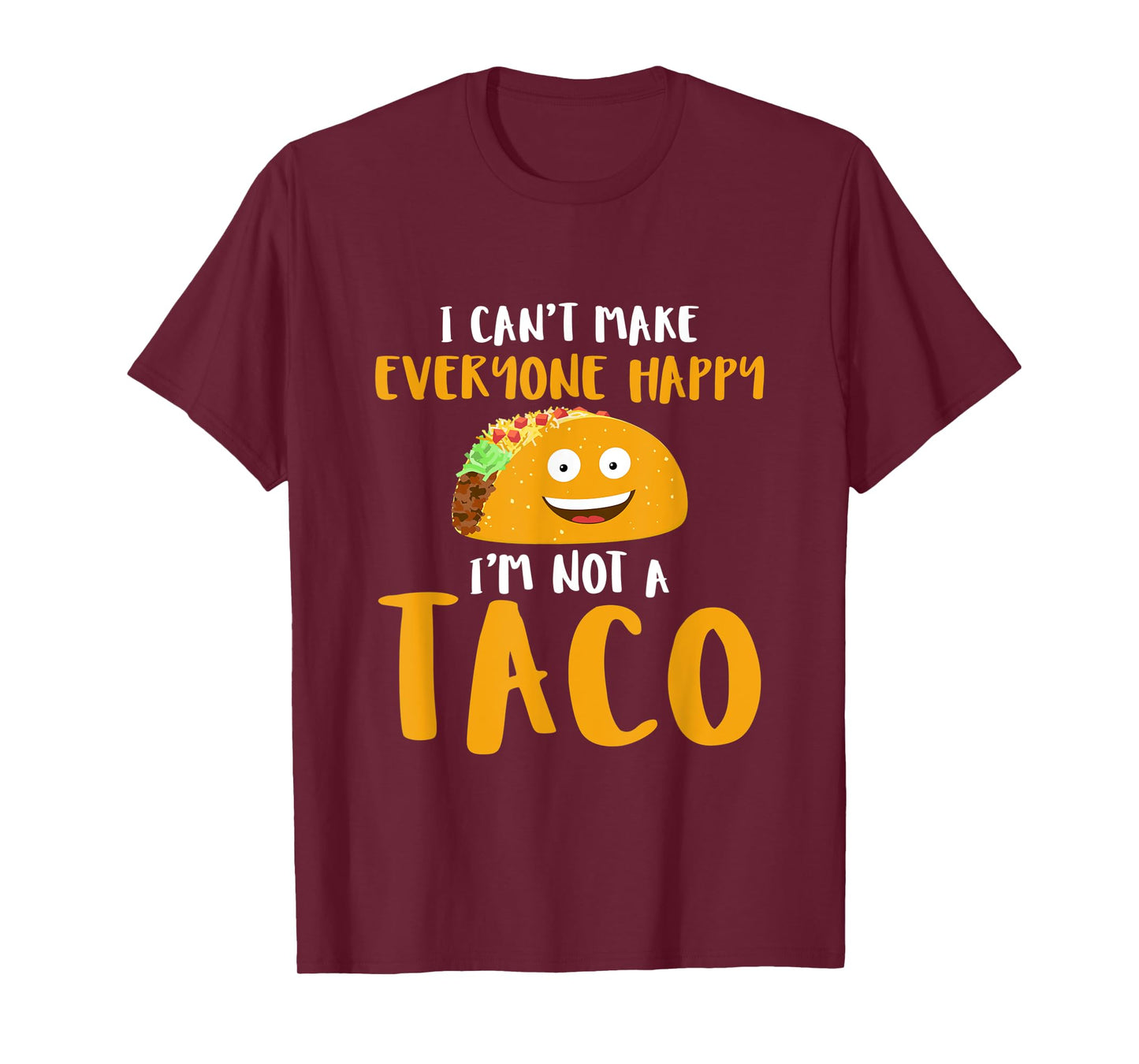 I Can't Make Everyone Happy I'm Not A Taco T Shirt