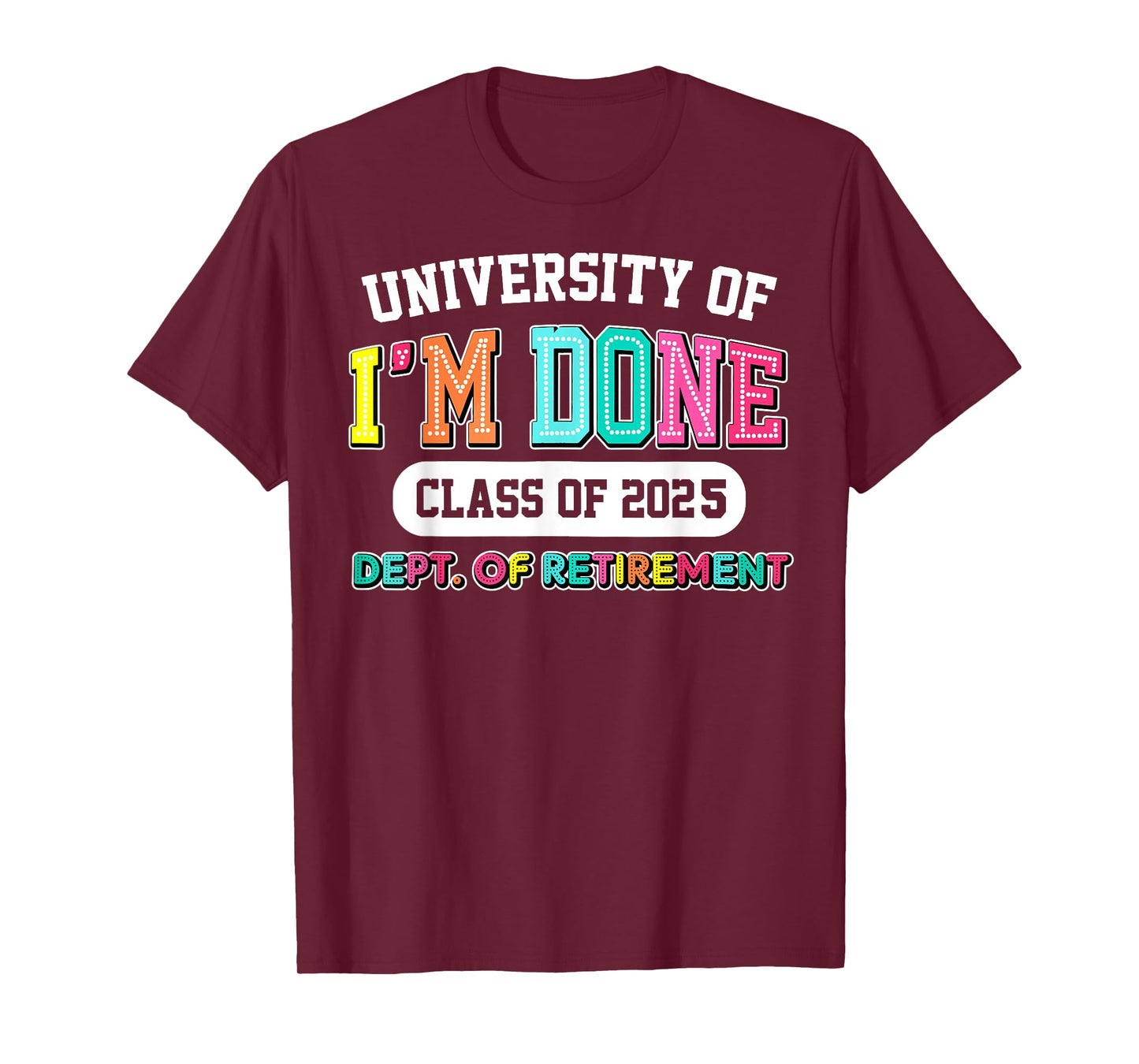 Fun University Of I'm Done Class Of 2025 Teacher Retirement T-Shirt