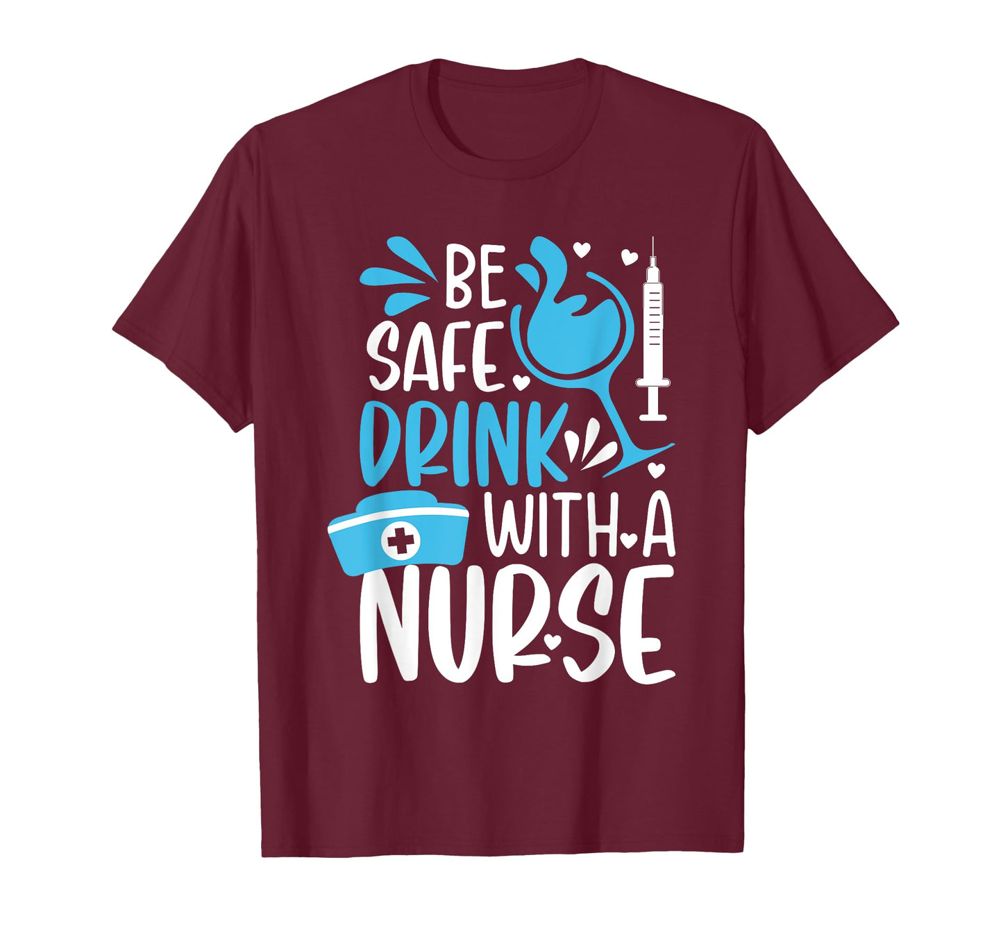 Be safe drink with a nurse - Funny Nurse Memes T-Shirt