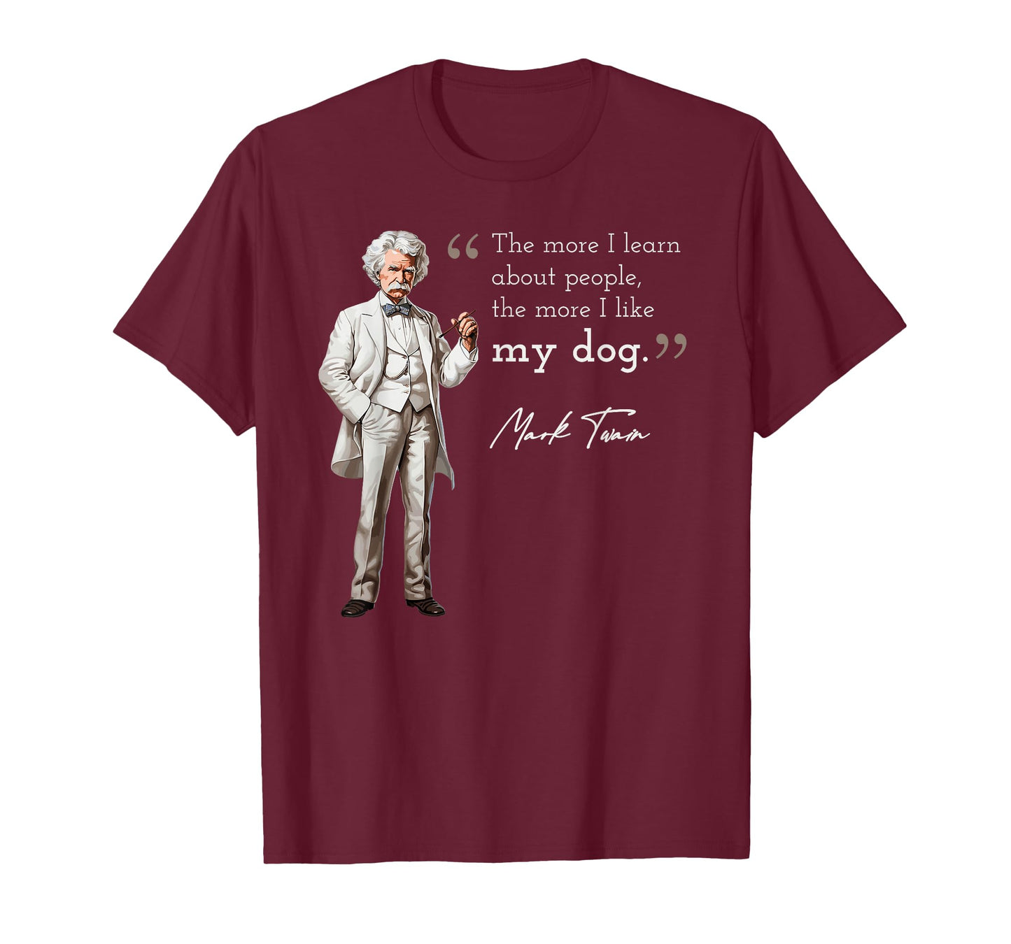 Funny Mark Twain Quote More I Like My Dog T-Shirt
