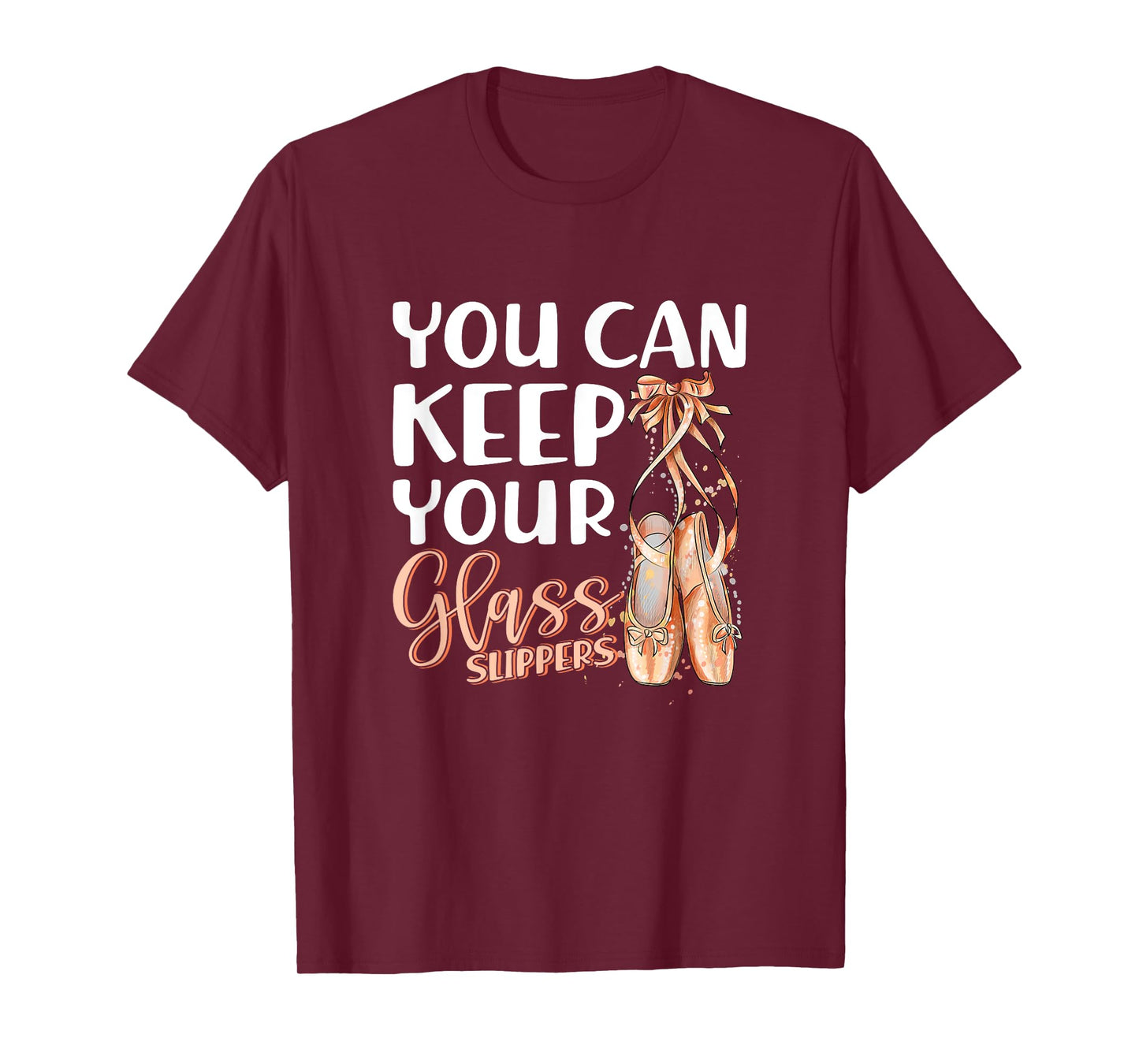 You Can Keep Your Glass Slippers Pointe Shoes Ballet Dancer T-Shirt