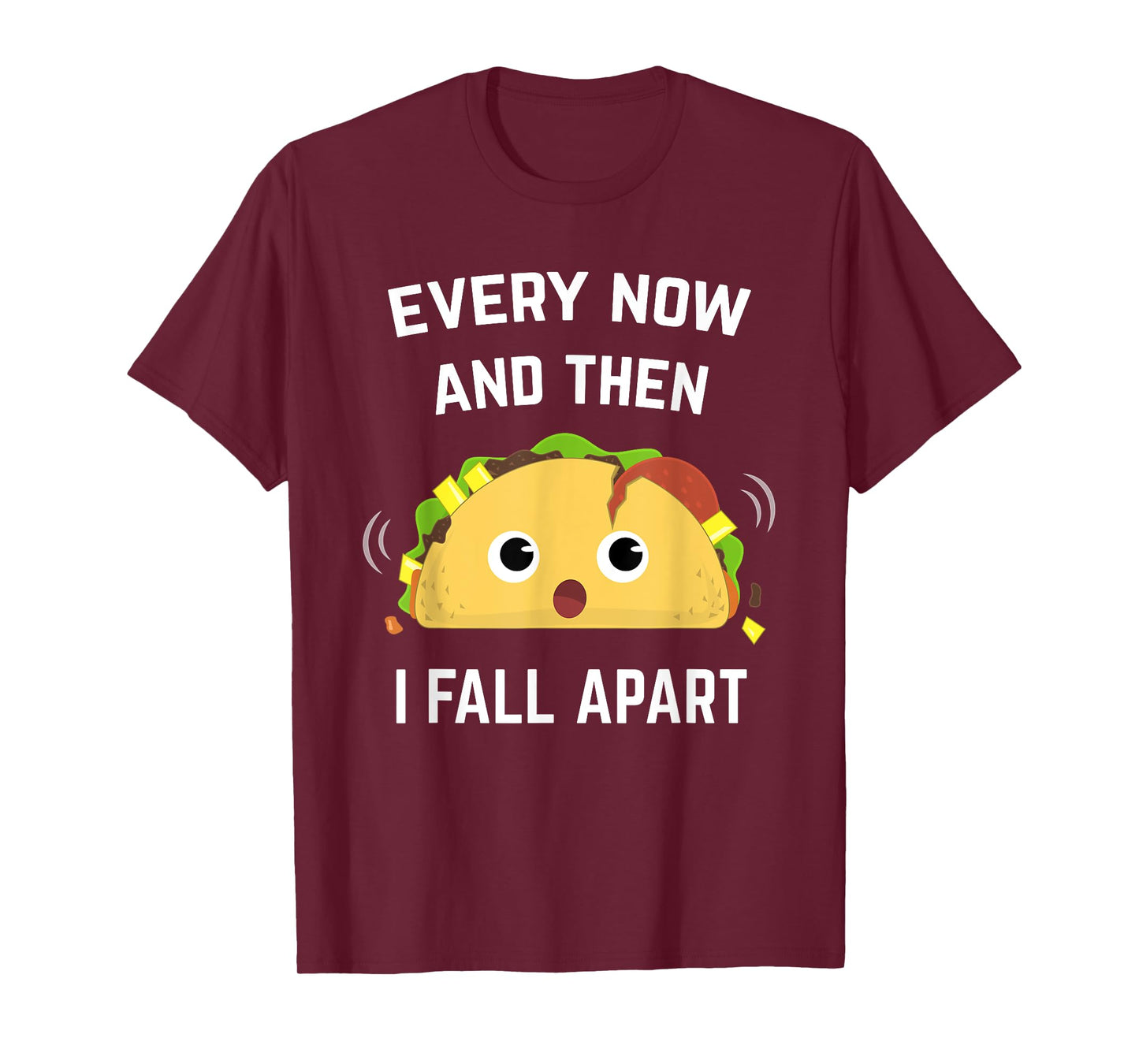 Funny Taco T-Shirt Every Now and Then I Fall Apart T-Shirt