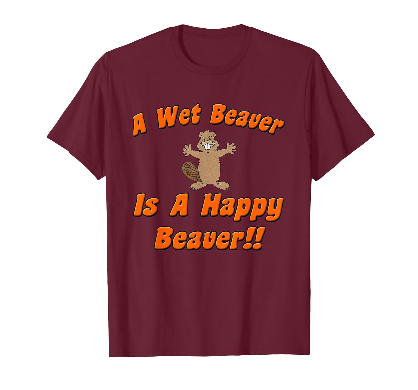 Naughty Beaver Wear: A Wet Beaver Is A Happy Beaver T-Shirt T-Shirt