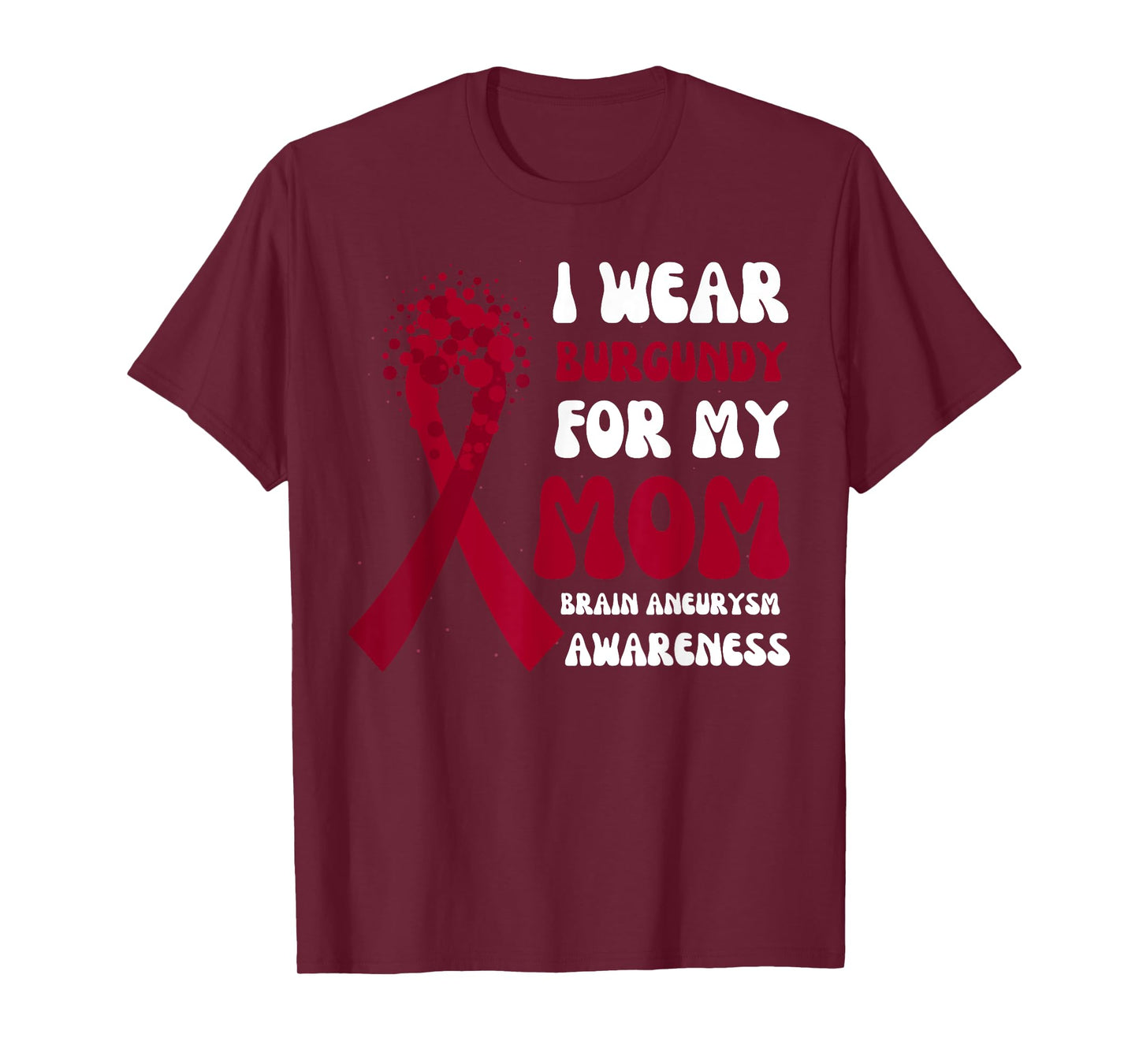 I Wear Burgundy For Mom Brain Aneurysm Awareness Ribbon T-Shirt