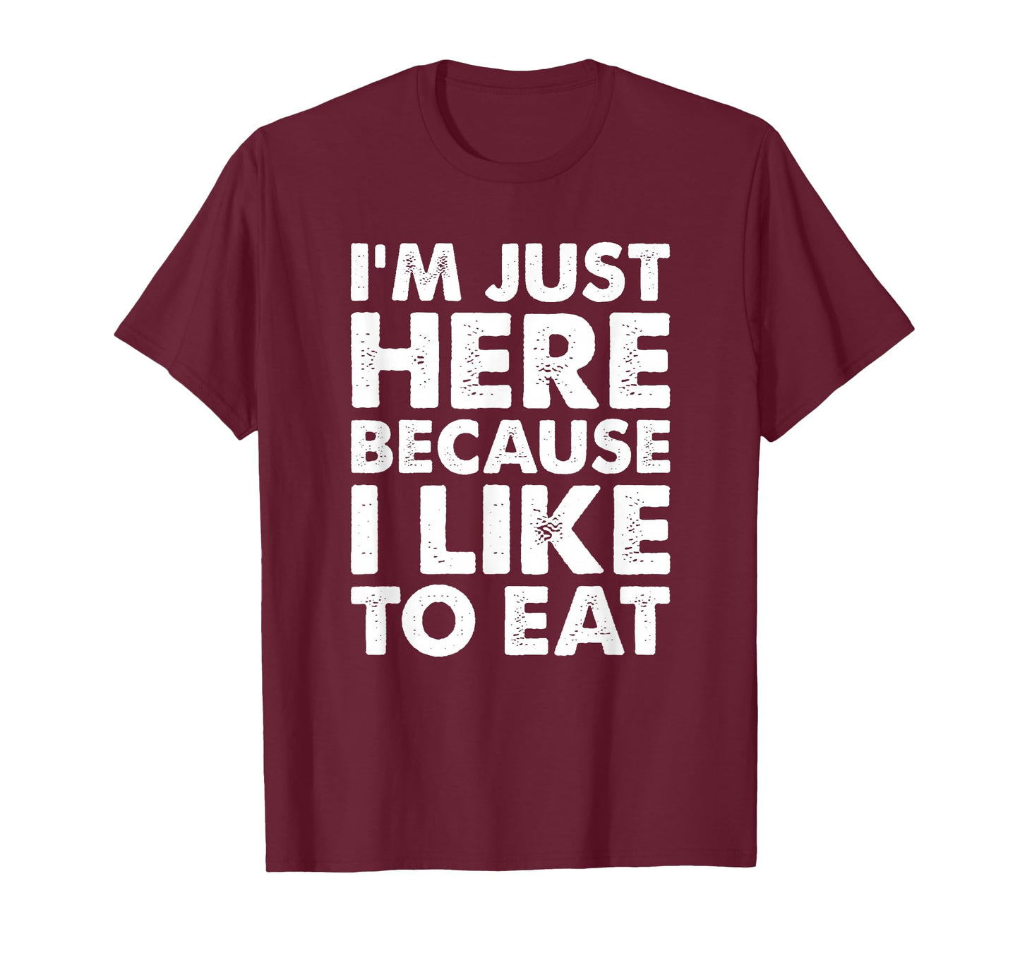 I'm Just Here Because I Like to Eat Funny Gym T-Shirt