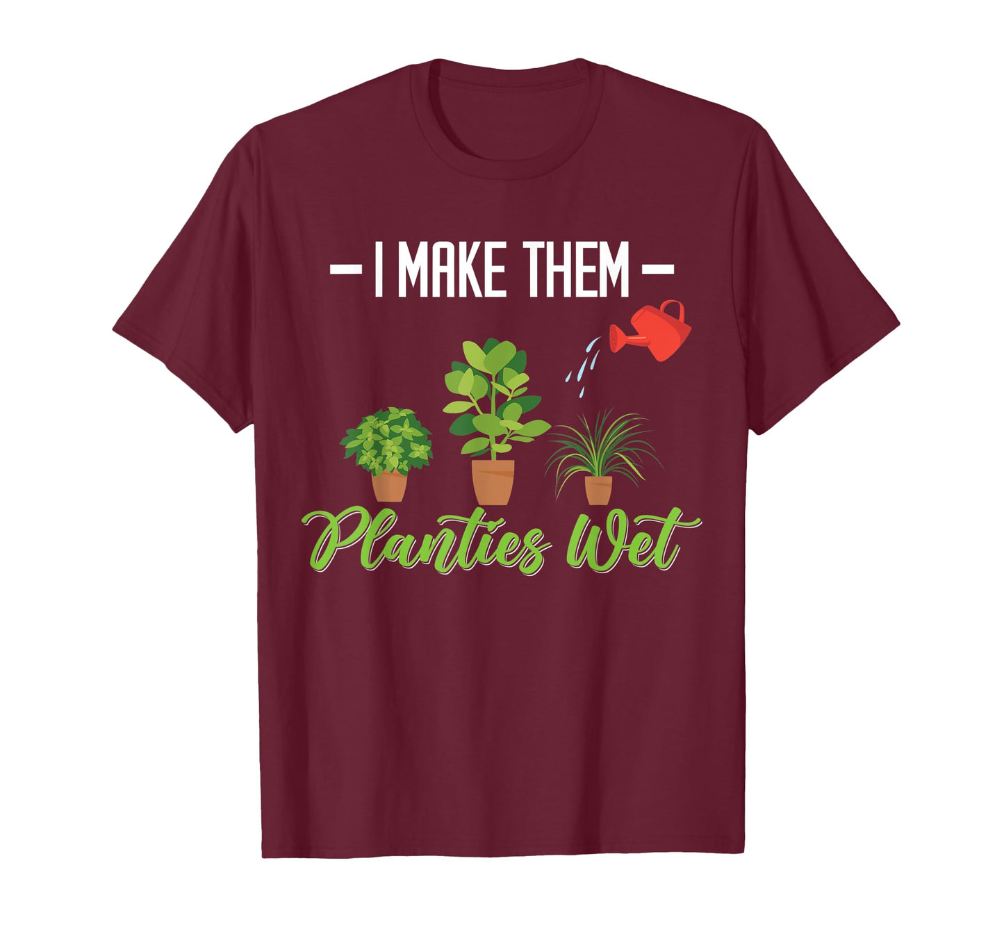 I make them planties wet - plant T-Shirt