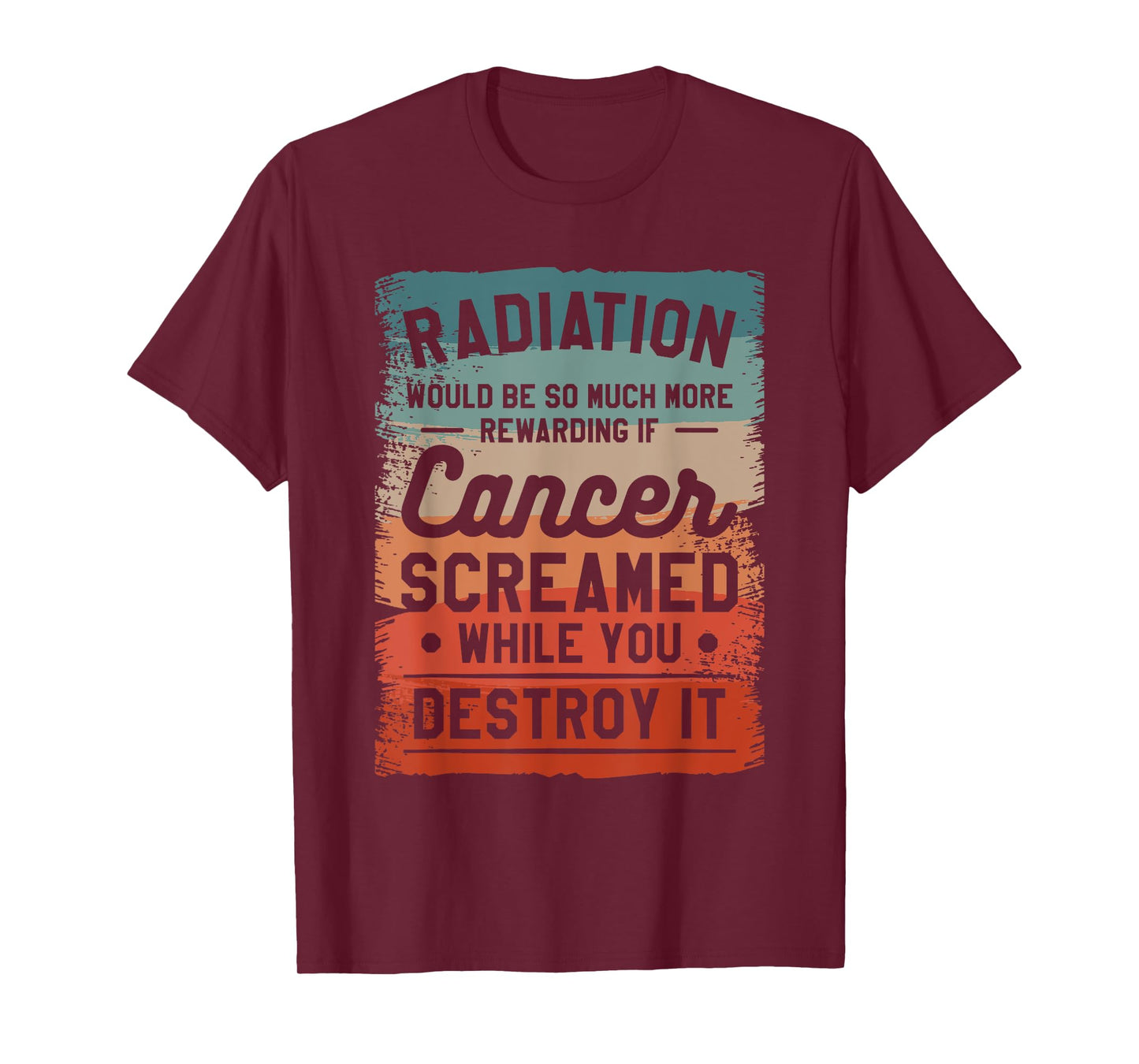 Radiation Would Be So Much More Rewarding If Cancer Screamed T-Shirt