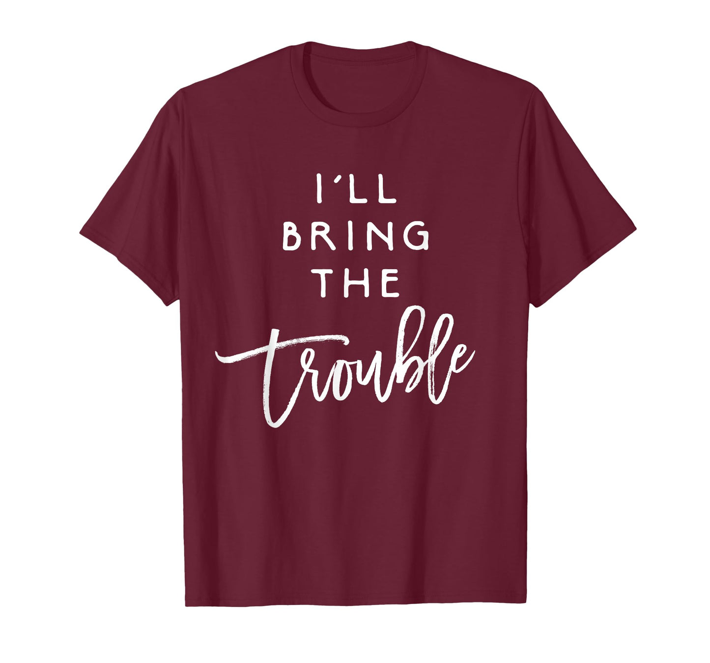 I'll Bring The Trouble Shirt Funny Wild Party Group T-Shirt T-Shirt