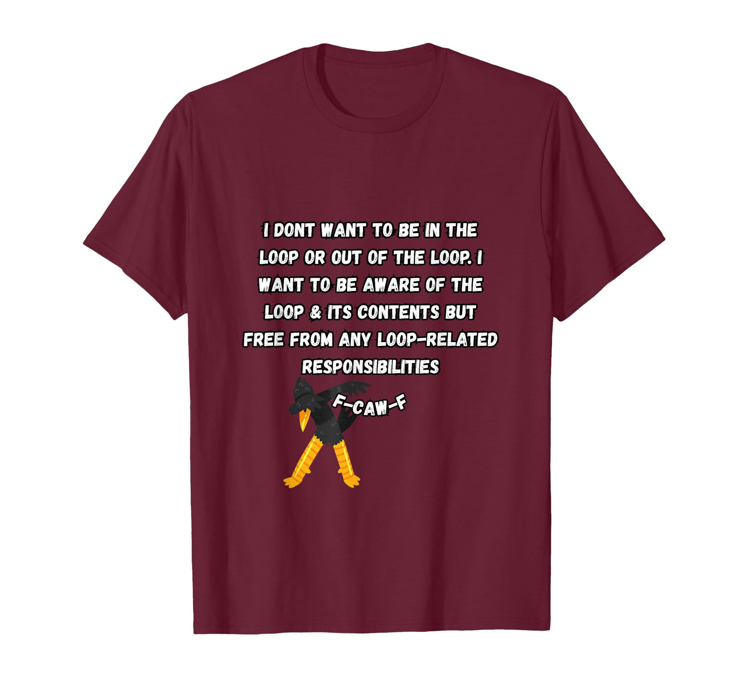 F-Caw-F Don’t Want to Be in or Out of The Loop Dubbing Crow T-Shirt