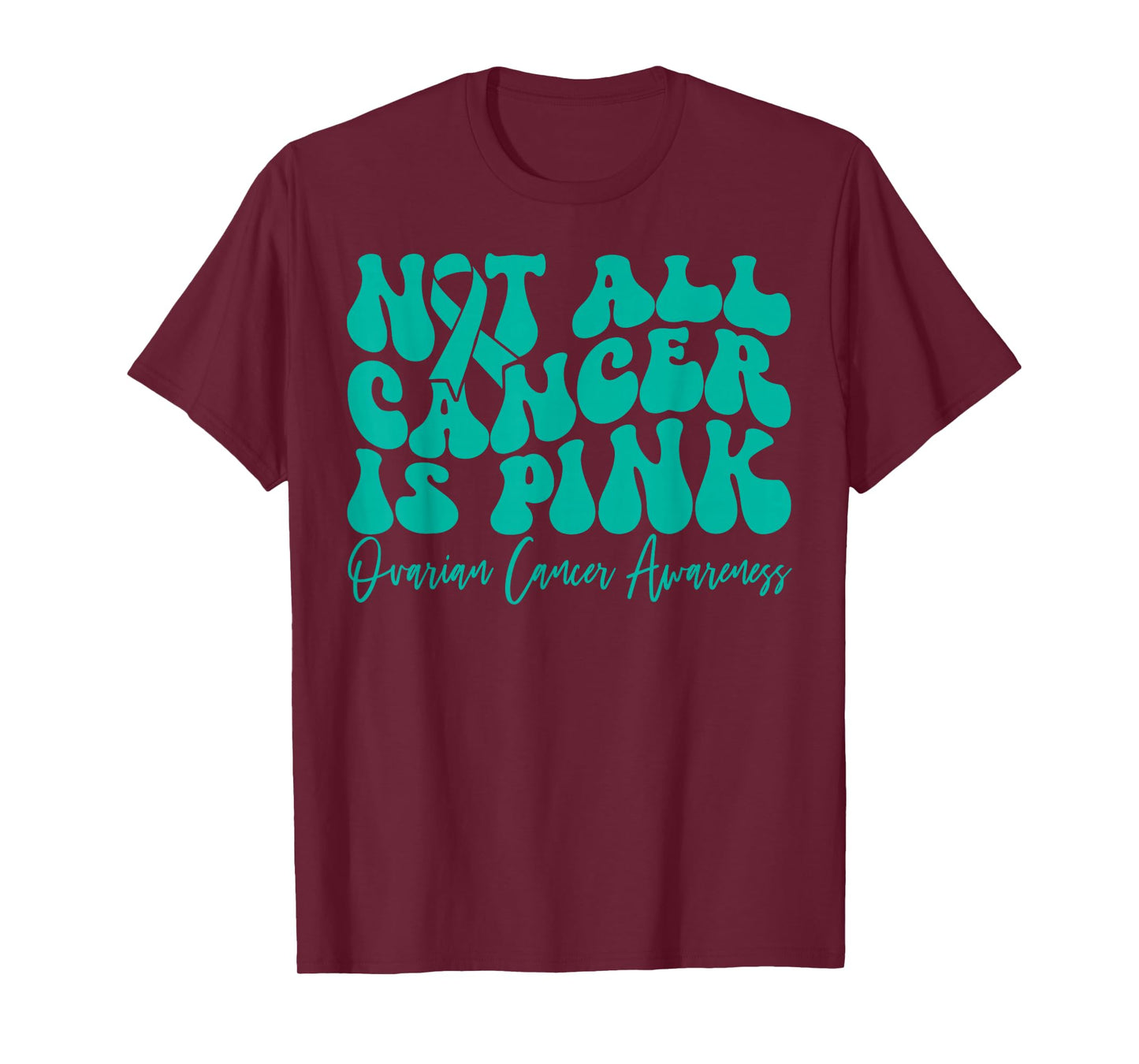 Not All Cancer is Pink Ovarian Cancer Awareness Teal Ribbon T-Shirt