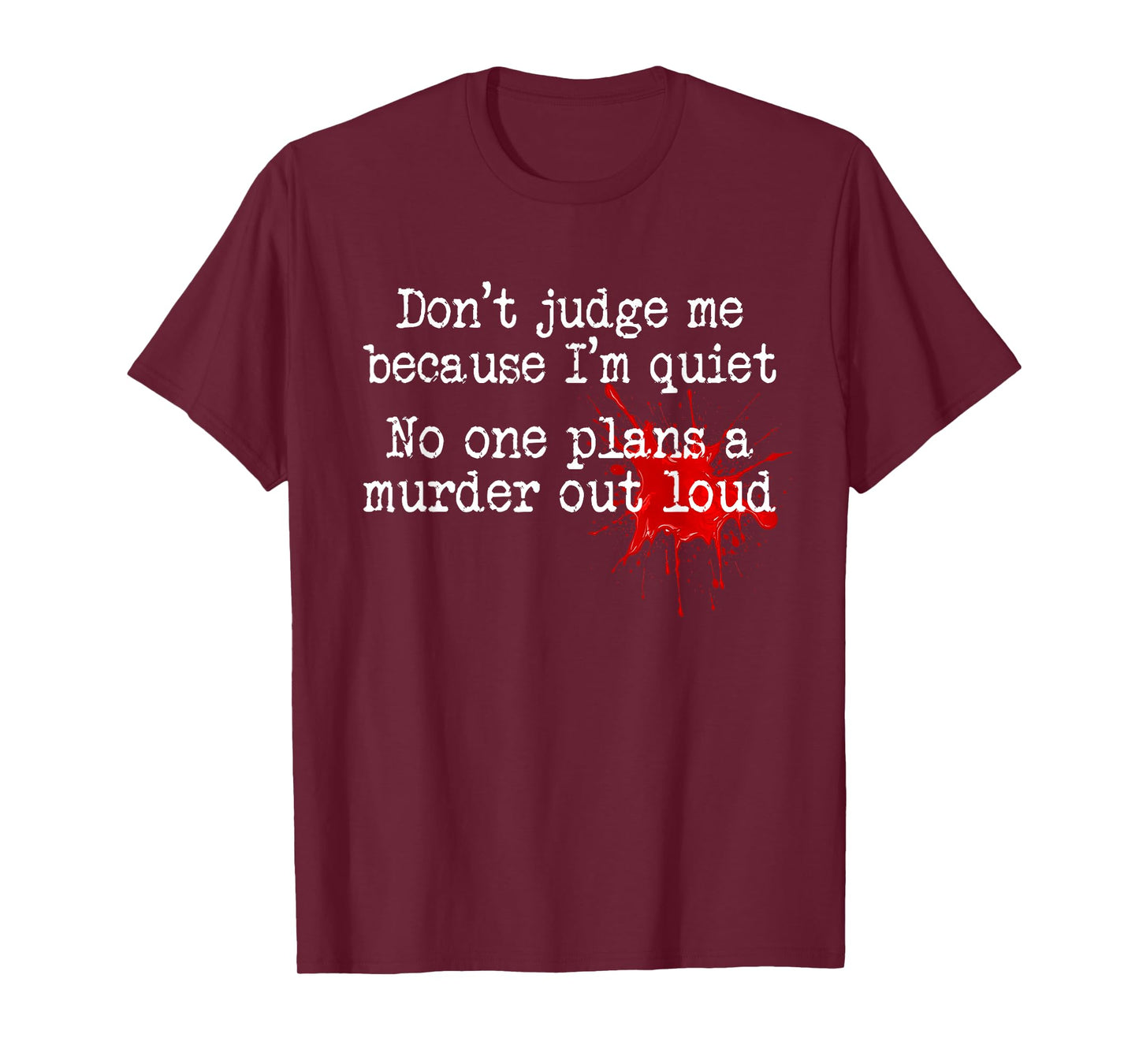 Don't Judge Me Because I'm Quiet No One Plans A Murder Out T-Shirt