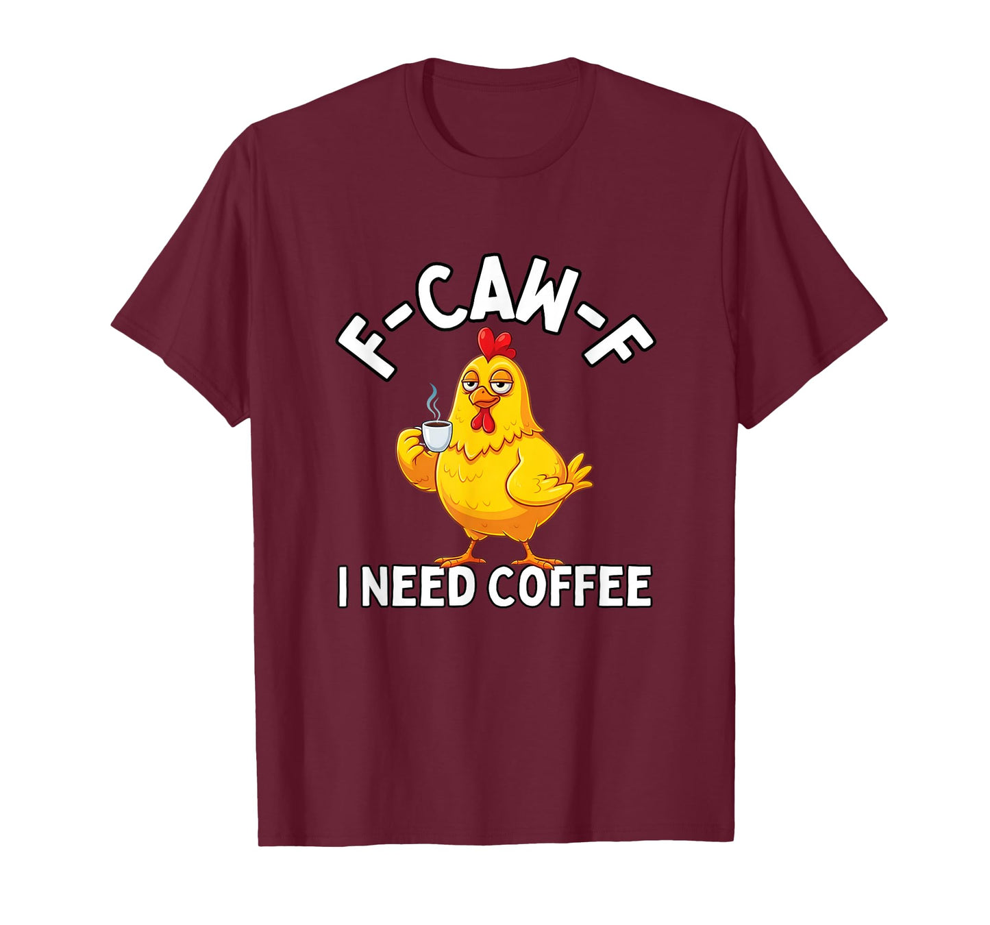 F-Caw-F Chicken I Need Coffee F CAW F Chicken T-Shirt