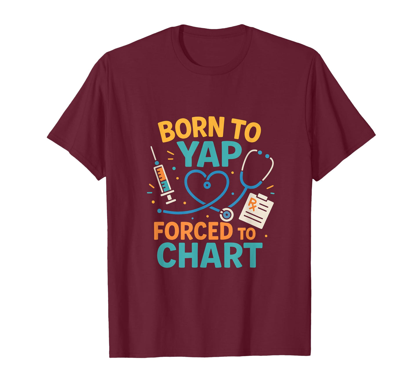 Born to Yap Forced to Chart Funny RN Nurse T-Shirt