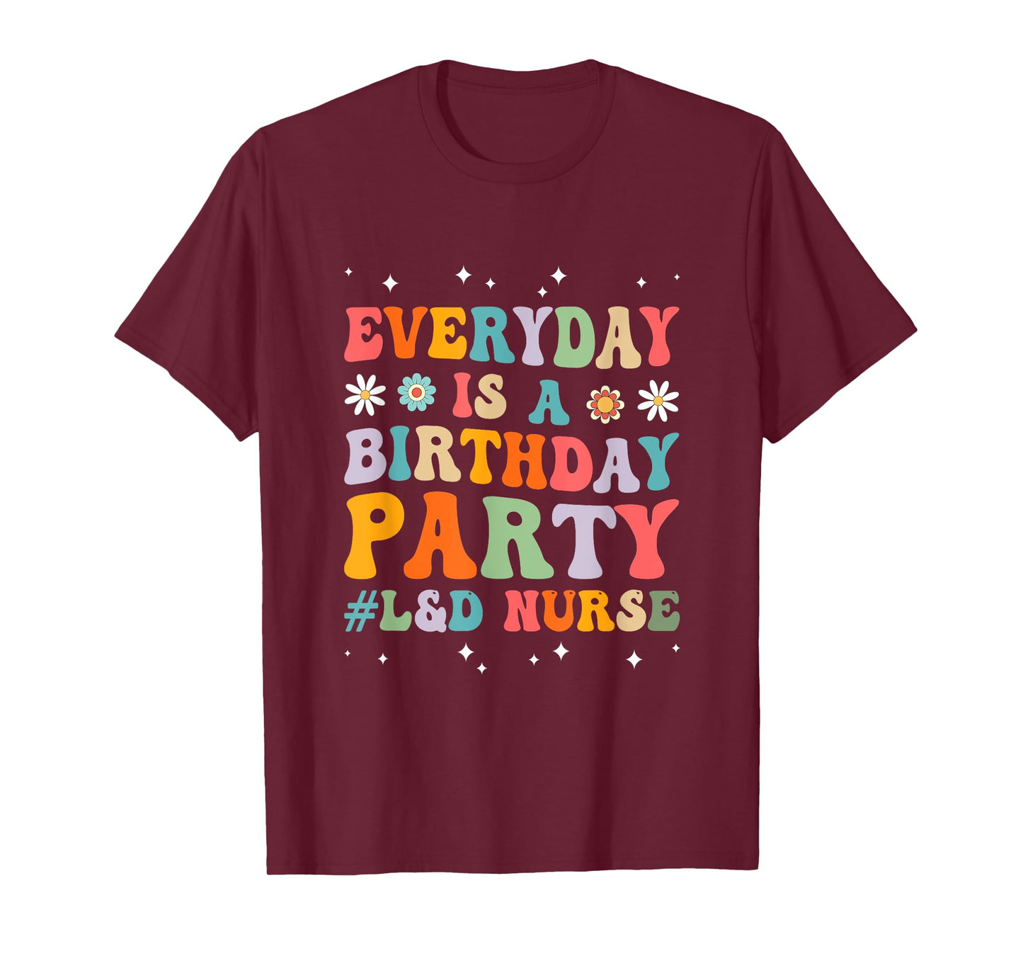 Everyday Is A Birthday Party Labor And Delivery L&D Nurse T-Shirt